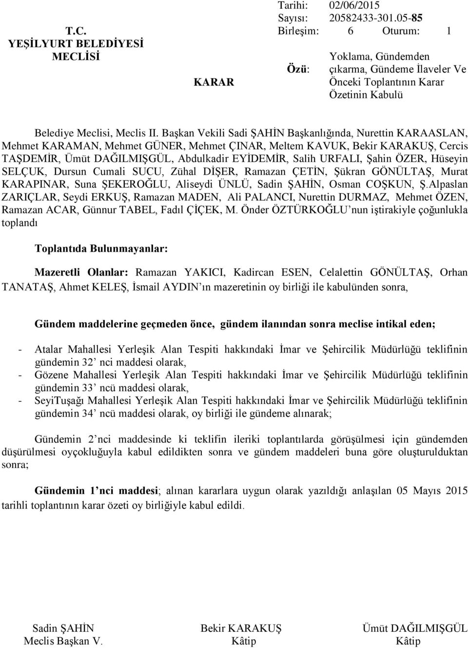 URFALI, Şahin ÖZER, Hüseyin SELÇUK, Dursun Cumali SUCU, Zühal DİŞER, Ramazan ÇETİN, Şükran GÖNÜLTAŞ, Murat KARAPINAR, Suna ŞEKEROĞLU, Aliseydi ÜNLÜ, Sadin ŞAHİN, Osman COŞKUN, Ş.