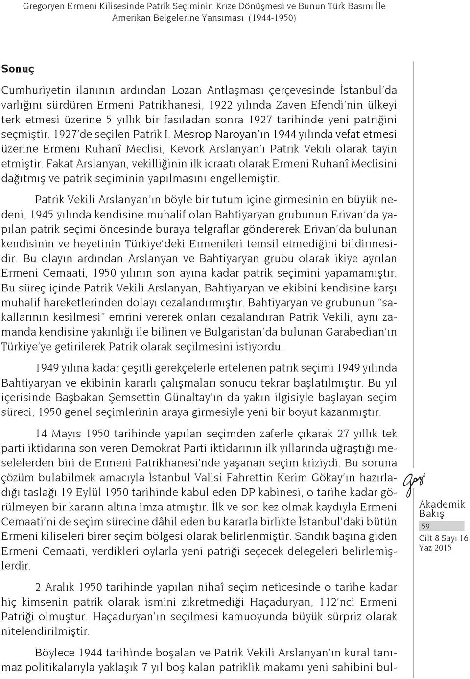 1927 de seçilen Patrik I. Mesrop Naroyan ın 1944 yılında vefat etmesi üzerine Ermeni Ruhanî Meclisi, Kevork Arslanyan ı Patrik Vekili olarak tayin etmiştir.