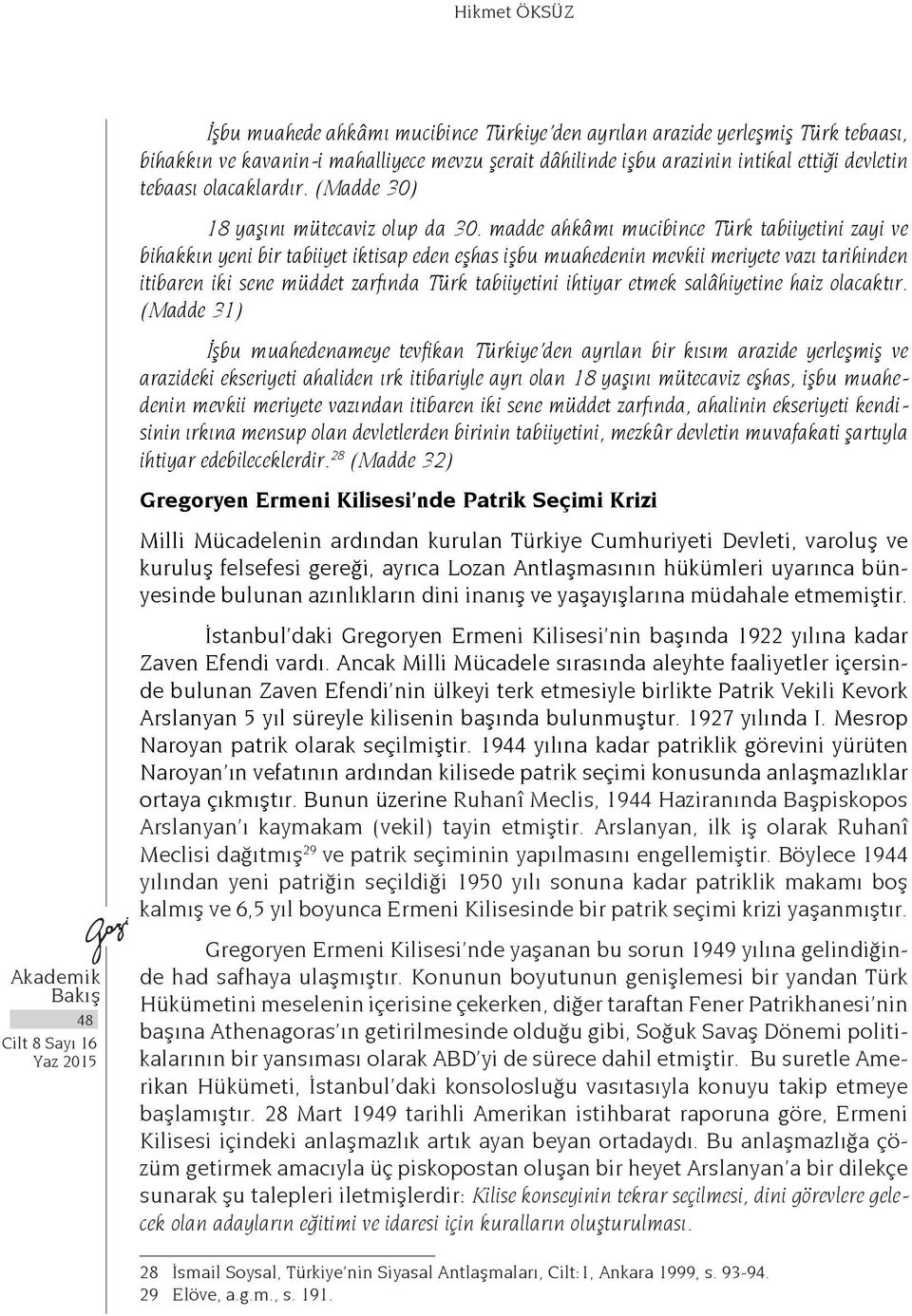 madde ahkâmı mucibince Türk tabiiyetini zayi ve bihakkın yeni bir tabiiyet iktisap eden eşhas işbu muahedenin mevkii meriyete vazı tarihinden itibaren iki sene müddet zarfında Türk tabiiyetini