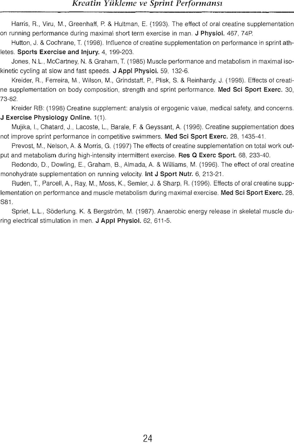 Jones. N.L., McCartney, N. & Graham, 1. (1985) Muscle performance and metabolism in maximal isokinetic cycling at slow and fast speeds. J Appl Physiol. 59. 132-6. Kreider, R., Ferreira, M, Wilson, M.