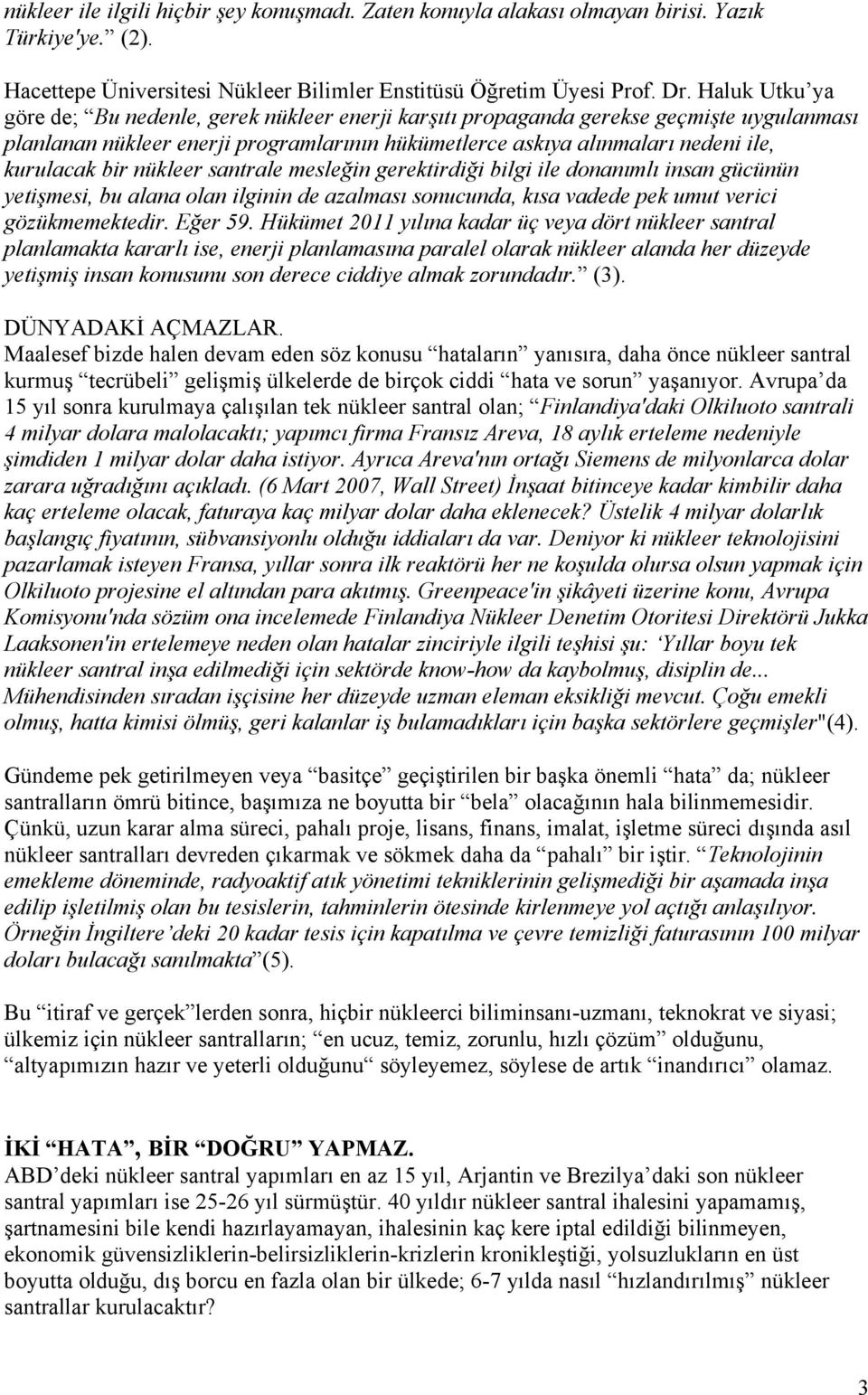 bir nükleer santrale mesleğin gerektirdiği bilgi ile donanımlı insan gücünün yetişmesi, bu alana olan ilginin de azalması sonucunda, kısa vadede pek umut verici gözükmemektedir. Eğer 59.