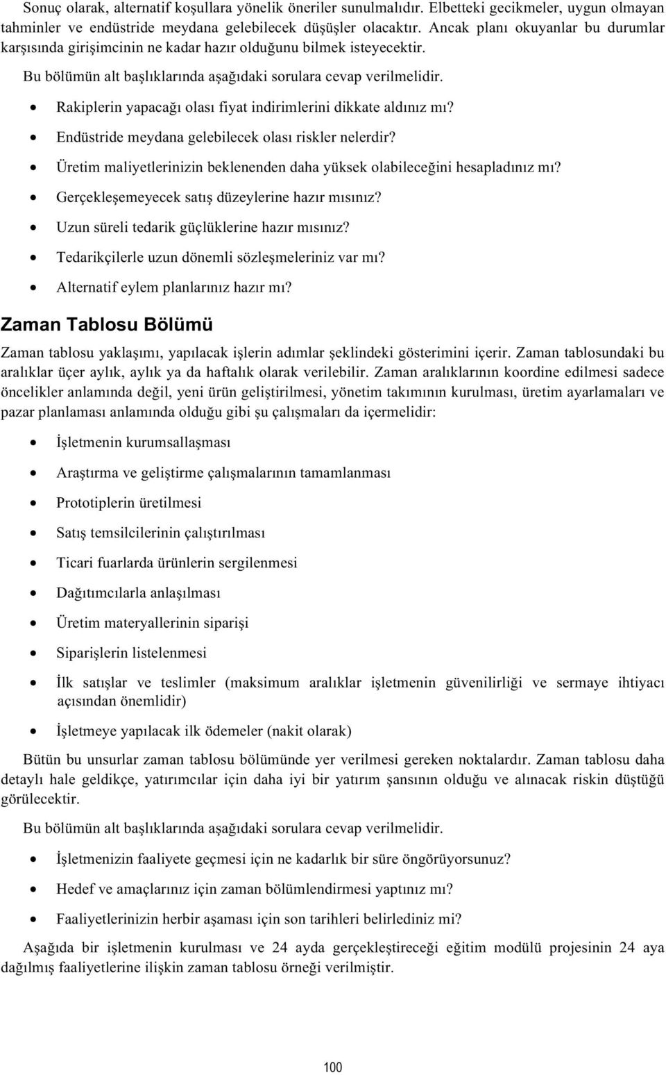 Rakiplerin yapaca olas fiyat indirimlerini dikkate aldnz m? Endüstride meydana gelebilecek olas riskler nelerdir? Üretim maliyetlerinizin beklenenden daha yüksek olabileceini hesapladnz m?