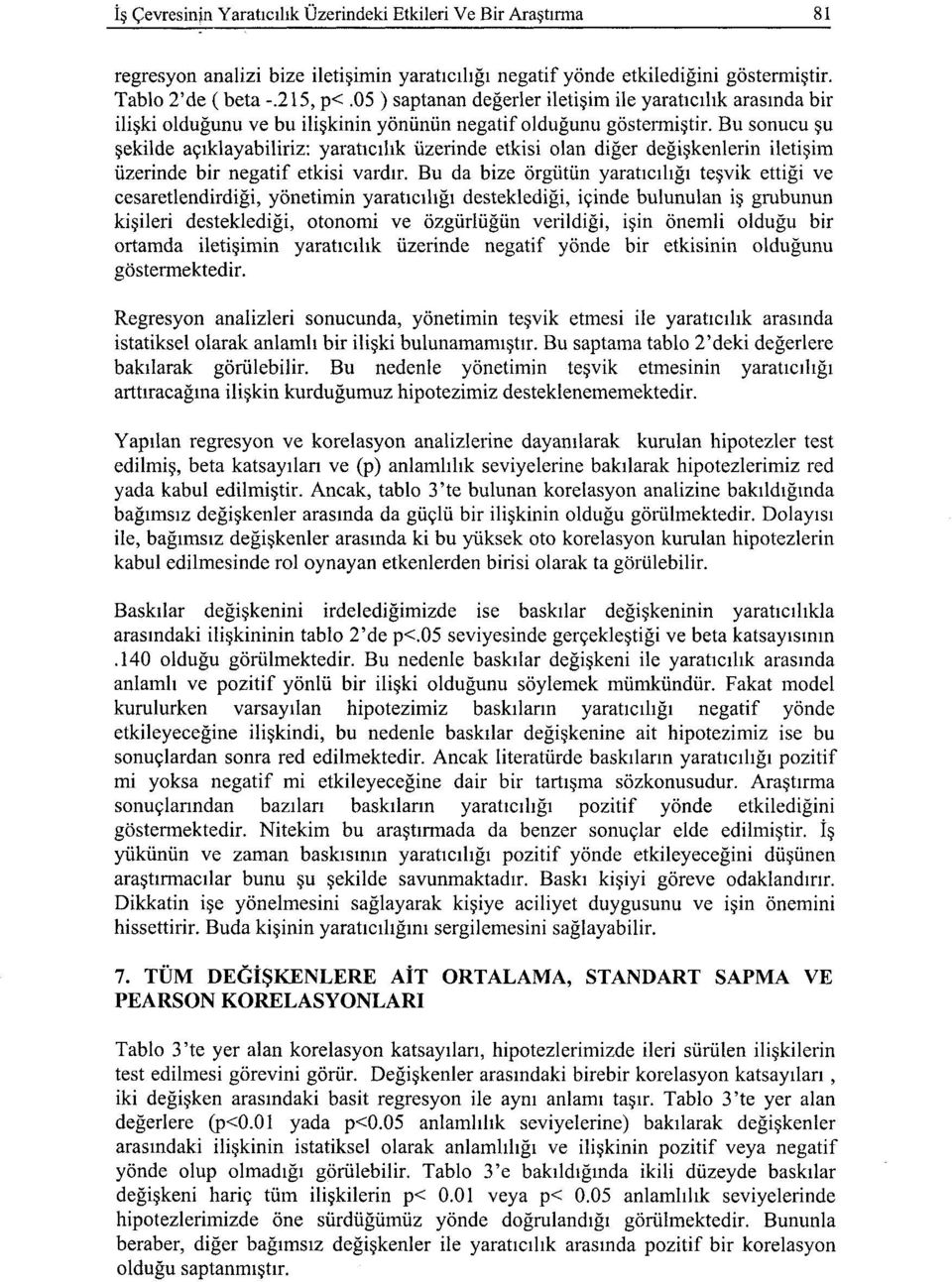 Bu sonucu şu şekilde açıklayabiliriz: yaratıcılık üzerinde etkisi olan diğer değişkenlerin iletişim üzerinde bir negatif etkisi vardır.