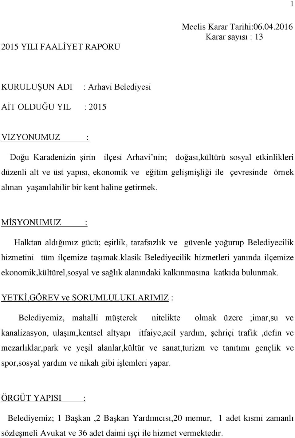 ekonomik ve eğitim gelişmişliği ile çevresinde örnek alınan yaşanılabilir bir kent haline getirmek.