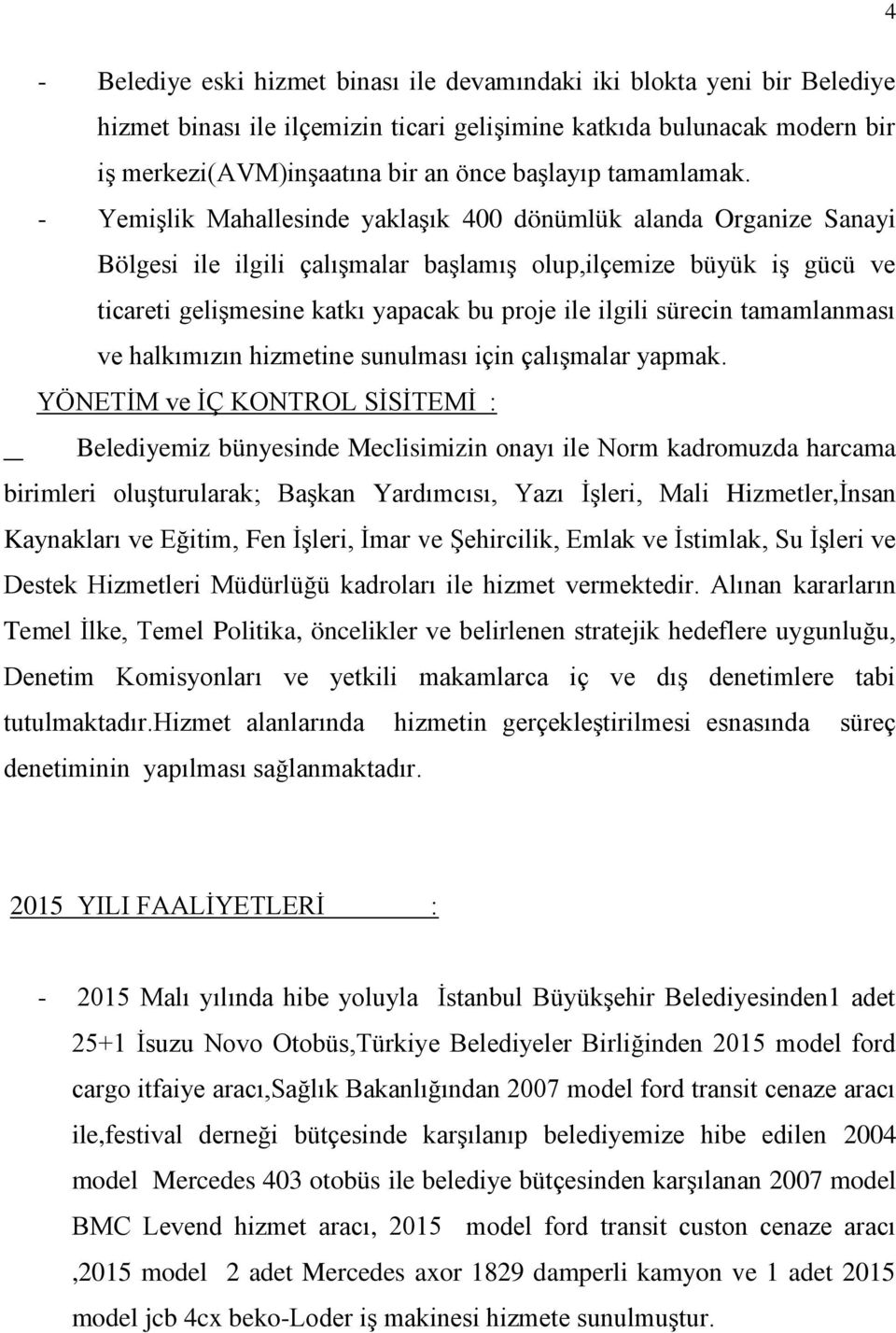 - Yemişlik Mahallesinde yaklaşık 400 dönümlük alanda Organize Sanayi Bölgesi ile ilgili çalışmalar başlamış olup,ilçemize büyük iş gücü ve ticareti gelişmesine katkı yapacak bu proje ile ilgili