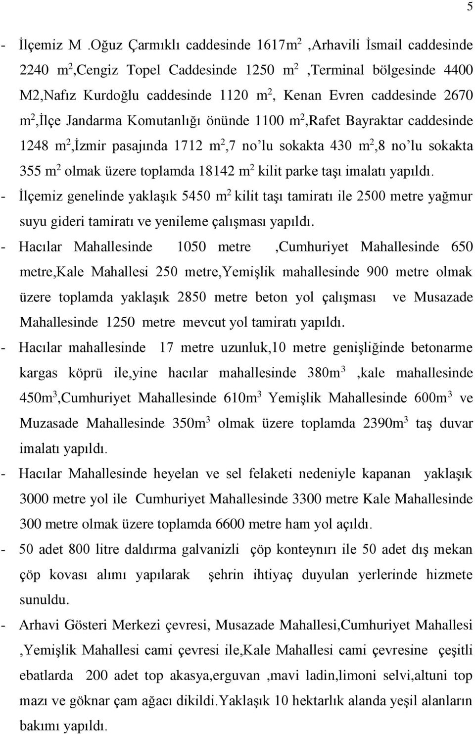 2,İlçe Jandarma Komutanlığı önünde 1100 m 2,Rafet Bayraktar caddesinde 1248 m 2,İzmir pasajında 1712 m 2,7 no lu sokakta 430 m 2,8 no lu sokakta 355 m 2 olmak üzere toplamda 18142 m 2 kilit parke