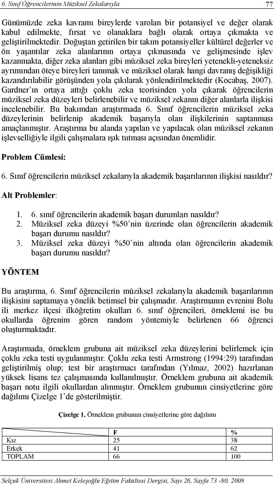 Doğuştan getirilen bir takım potansiyeller kültürel değerler ve ön yaşantılar zeka alanlarının ortaya çıkmasında ve gelişmesinde işlev kazanmakta, diğer zeka alanları gibi müziksel zeka bireyleri