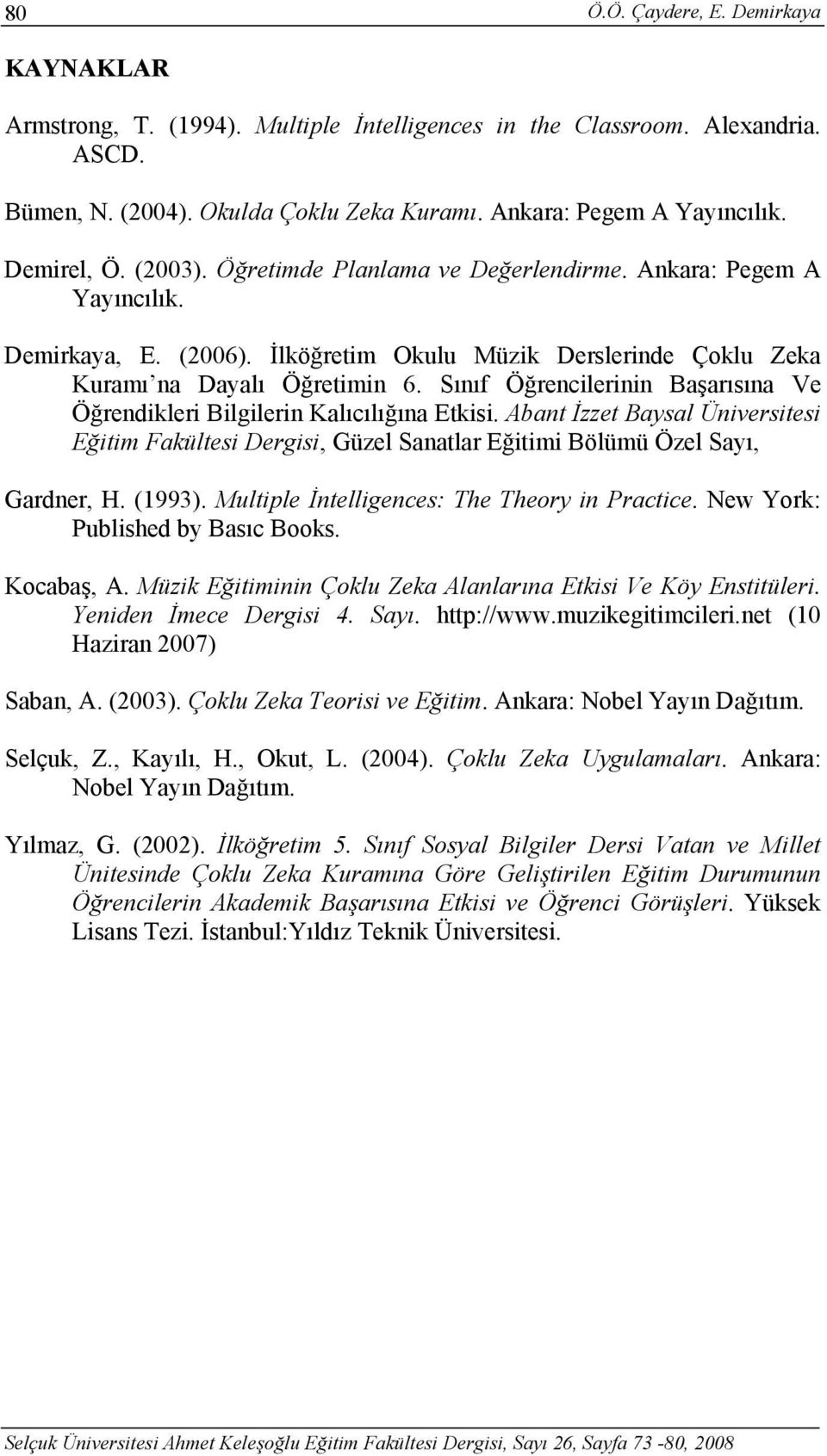 Sınıf Öğrencilerinin Başarısına Ve Öğrendikleri Bilgilerin Kalıcılığına Etkisi. Abant İzzet Baysal Üniversitesi Eğitim Fakültesi Dergisi, Güzel Sanatlar Eğitimi Bölümü Özel Sayı, Gardner, H. (1993).