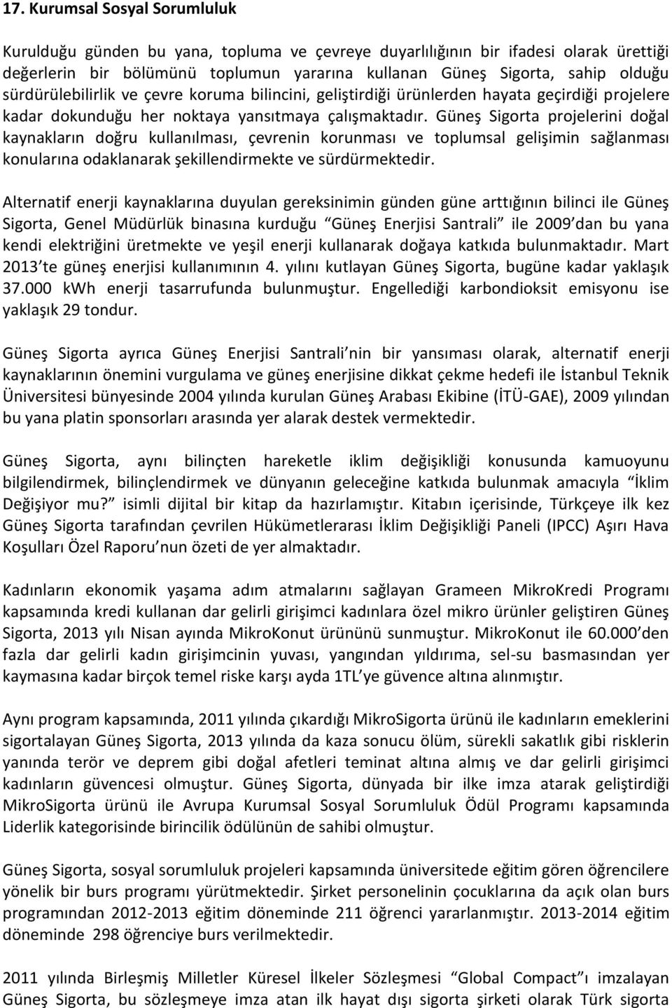 Güneş Sigorta projelerini doğal kaynakların doğru kullanılması, çevrenin korunması ve toplumsal gelişimin sağlanması konularına odaklanarak şekillendirmekte ve sürdürmektedir.