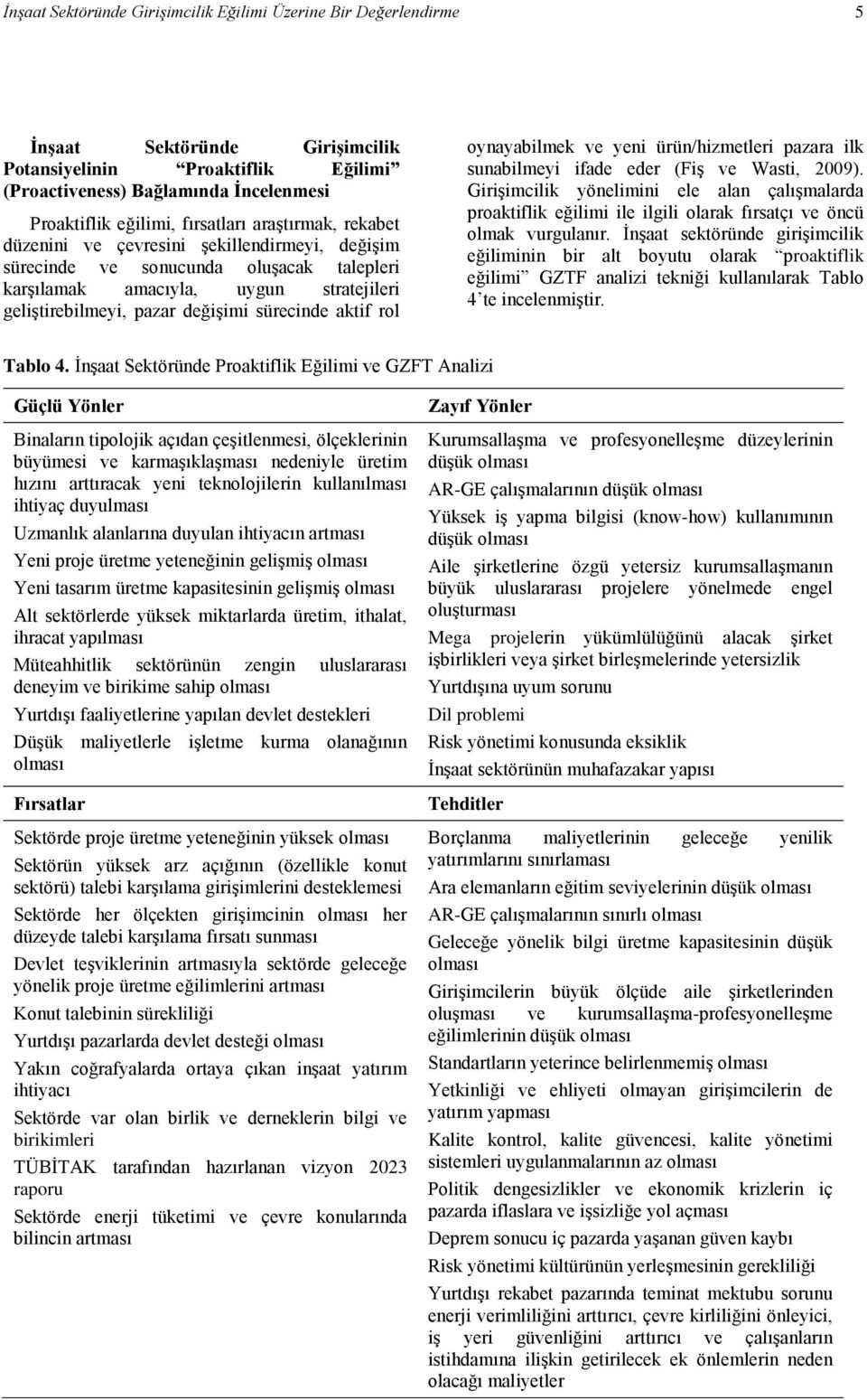 sürecinde aktif rol oynayabilmek ve yeni ürün/hizmetleri pazara ilk sunabilmeyi ifade eder (Fiş ve Wasti, 2009).