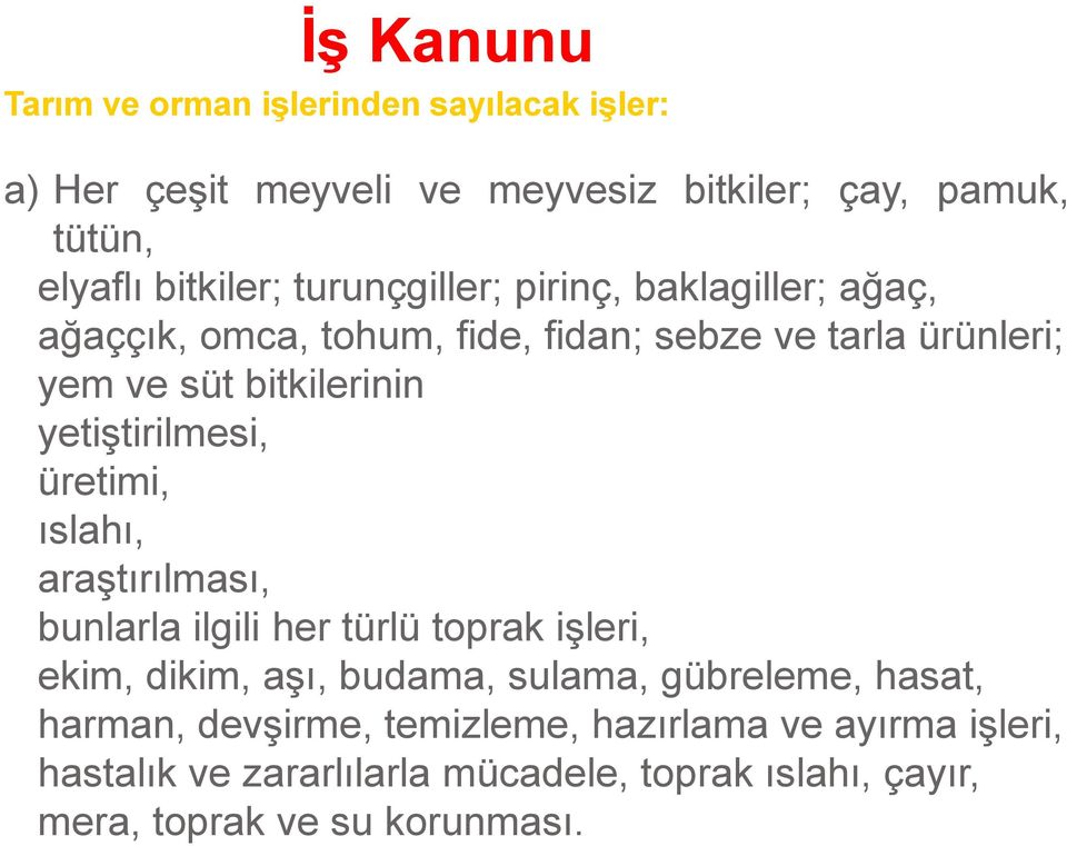 yetiştirilmesi, üretimi, ıslahı, araştırılması, bunlarla ilgili her türlü toprak işleri, ekim, dikim, aşı, budama, sulama, gübreleme,