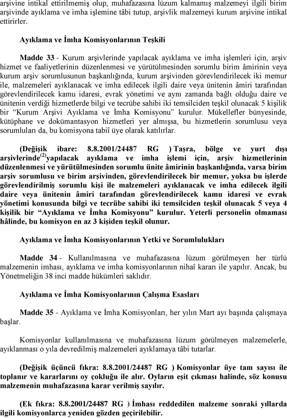 âmirinin veya kurum arşiv sorumlusunun başkanlığında, kurum arşivinden görevlendirilecek iki memur ile, malzemeleri ayıklanacak ve imha edilecek ilgili daire veya ünitenin âmiri tarafından