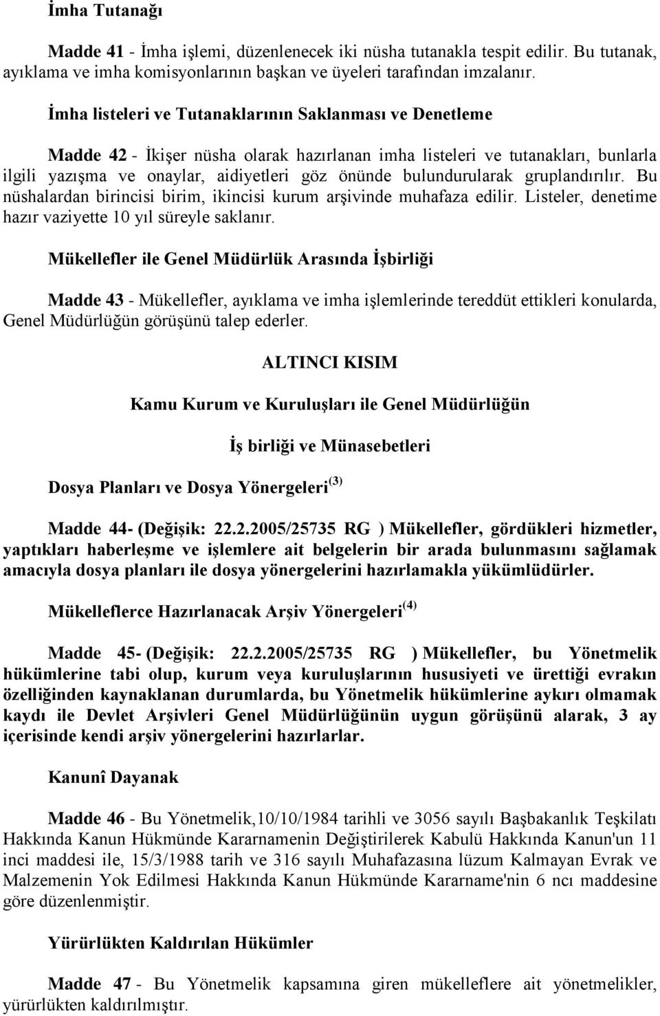 bulundurularak gruplandırılır. Bu nüshalardan birincisi birim, ikincisi kurum arşivinde muhafaza edilir. Listeler, denetime hazır vaziyette 10 yıl süreyle saklanır.