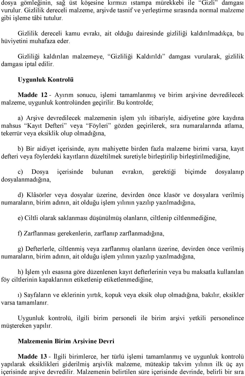 Gizliliği kaldırılan malzemeye, Gizliliği Kaldırıldı damgası vurularak, gizlilik damgası iptal edilir.