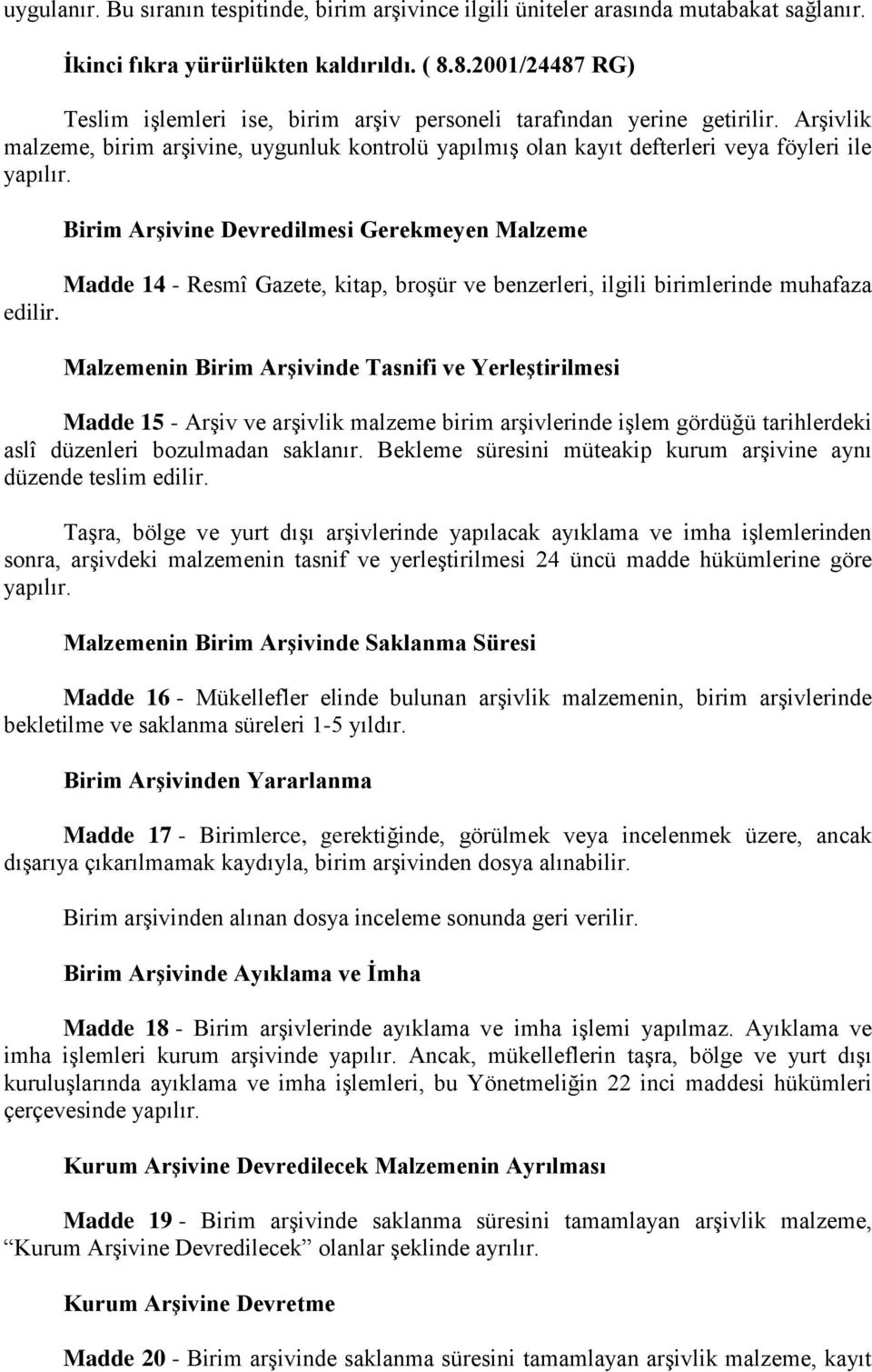 Birim Arşivine Devredilmesi Gerekmeyen Malzeme Madde 14 - Resmî Gazete, kitap, broşür ve benzerleri, ilgili birimlerinde muhafaza edilir.