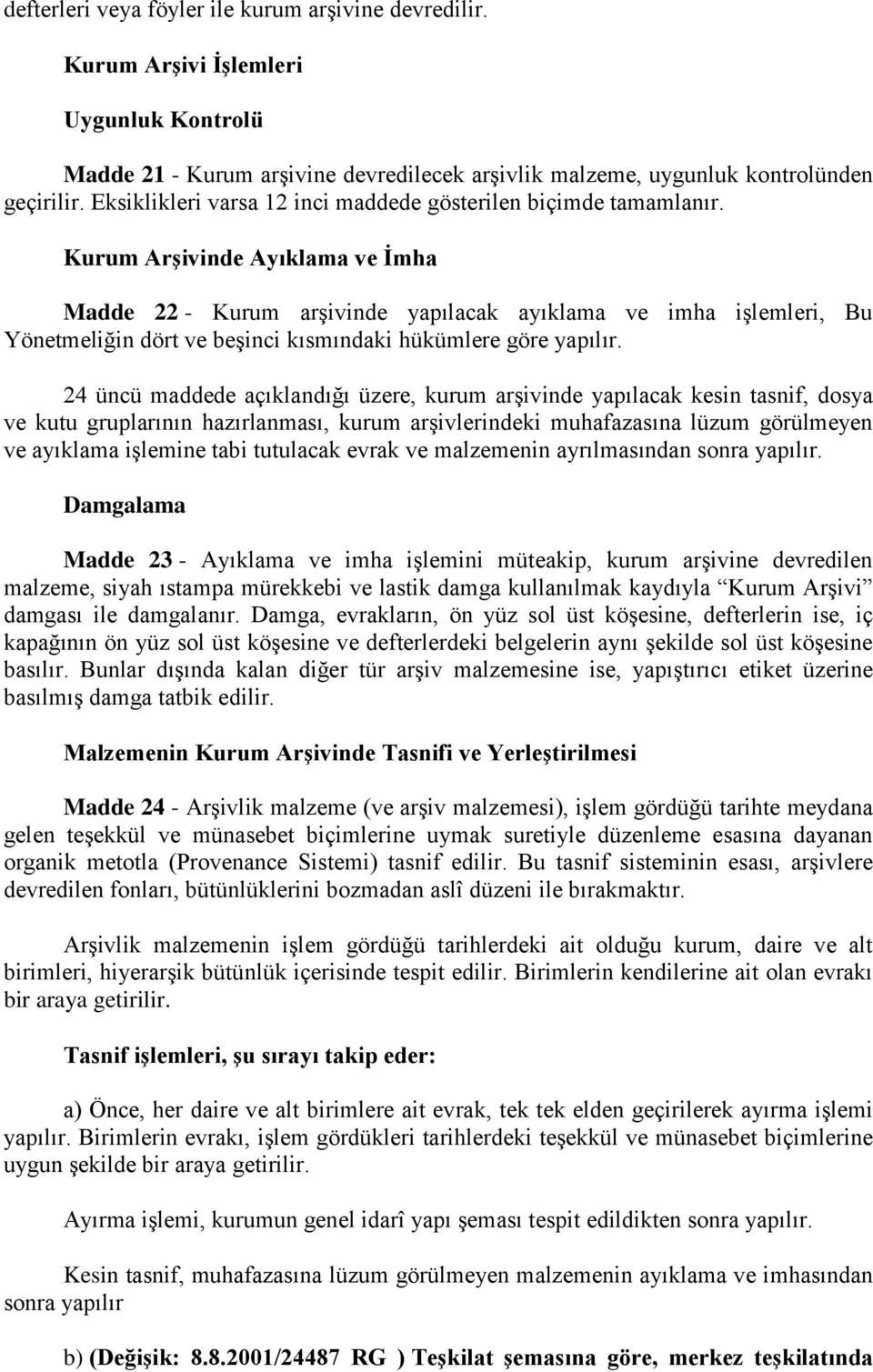 Kurum Arşivinde Ayıklama ve İmha Madde 22 - Kurum arşivinde yapılacak ayıklama ve imha işlemleri, Bu Yönetmeliğin dört ve beşinci kısmındaki hükümlere göre yapılır.