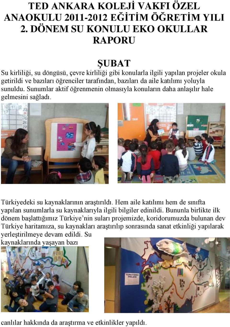 yoluyla sunuldu. Sunumlar aktif öğrenmenin olmasıyla konuların daha anlaşılır hale gelmesini sağladı. Türkiyedeki su kaynaklarının araştırıldı.