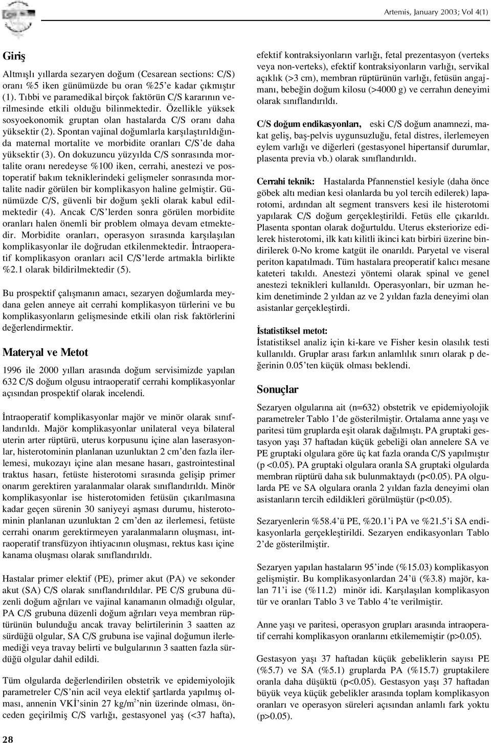 Spontan vajinal do umlarla karfl laflt r ld nda maternal mortalite ve morbidite oranlar C/S de daha yüksektir (3).