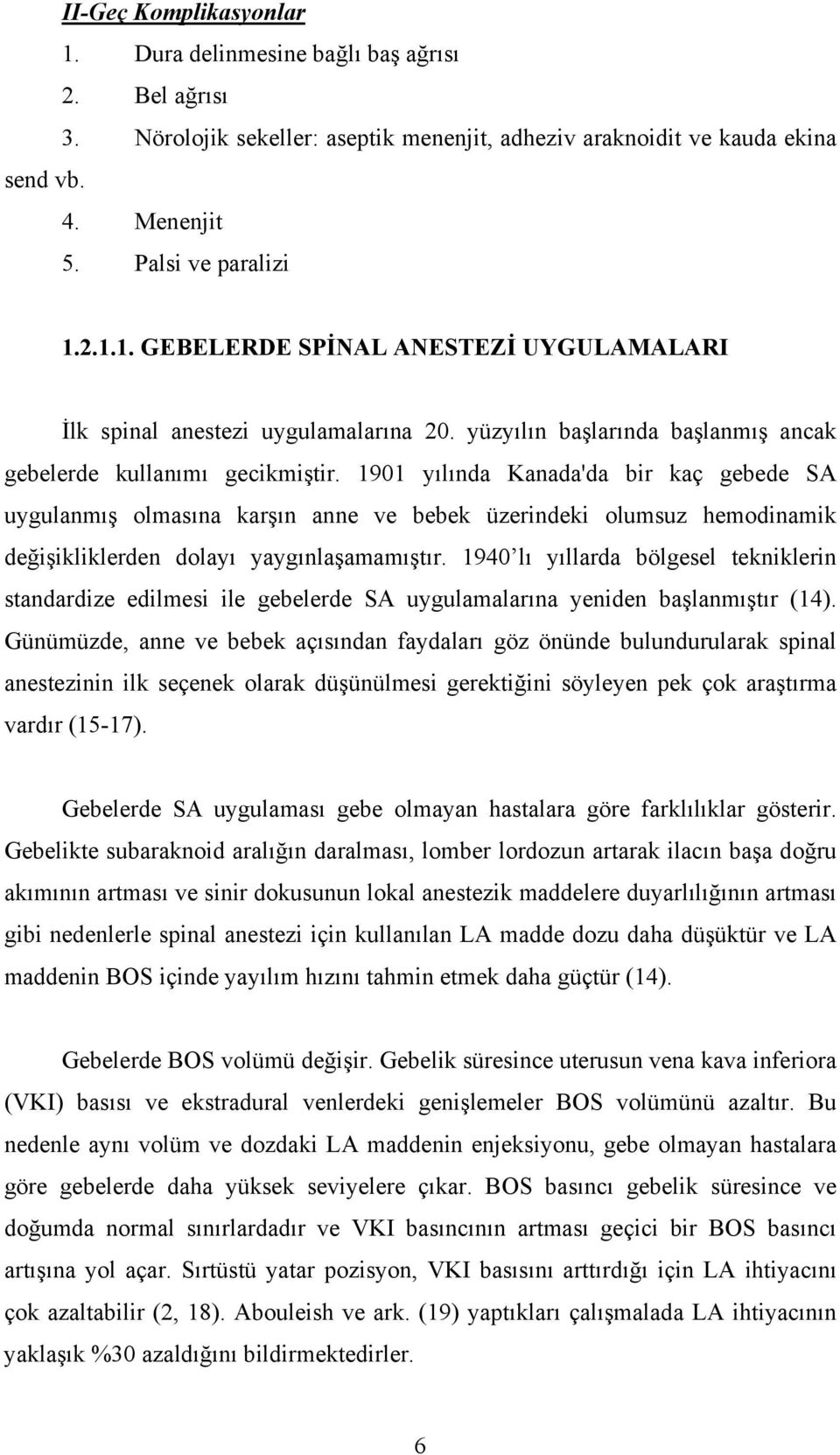 1901 yılında Kanada'da bir kaç gebede SA uygulanmış olmasına karşın anne ve bebek üzerindeki olumsuz hemodinamik değişikliklerden dolayı yaygınlaşamamıştır.