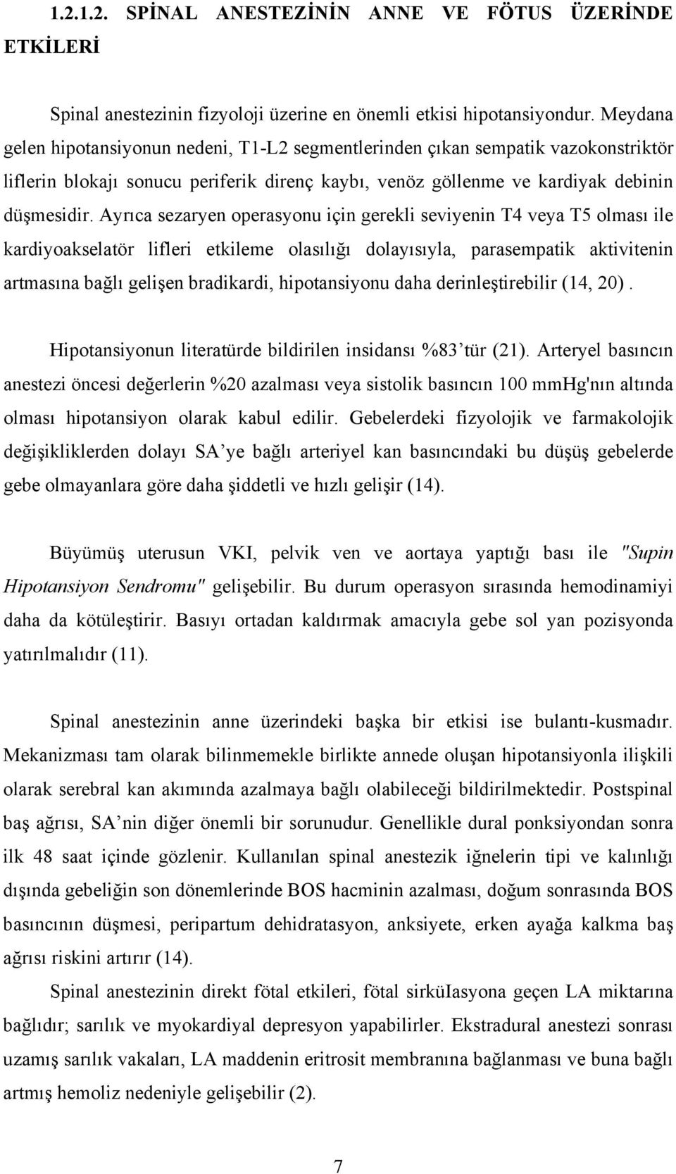 Ayrıca sezaryen operasyonu için gerekli seviyenin T4 veya T5 olması ile kardiyoakselatör lifleri etkileme olasılığı dolayısıyla, parasempatik aktivitenin artmasına bağlı gelişen bradikardi,