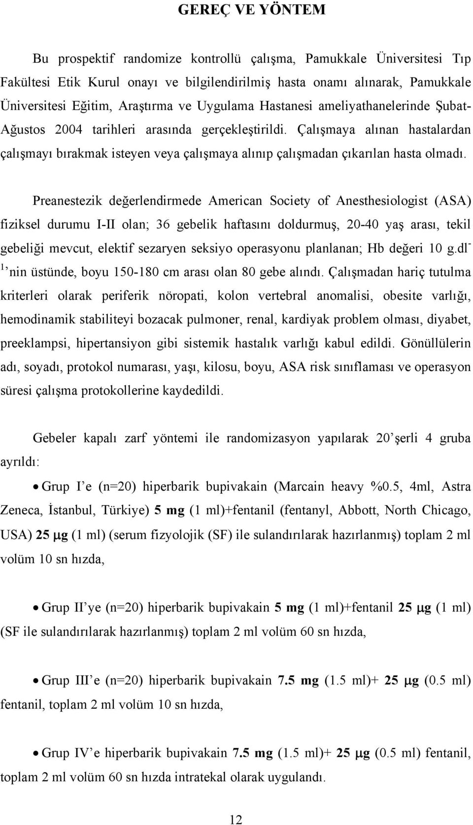 Çalışmaya alınan hastalardan çalışmayı bırakmak isteyen veya çalışmaya alınıp çalışmadan çıkarılan hasta olmadı.