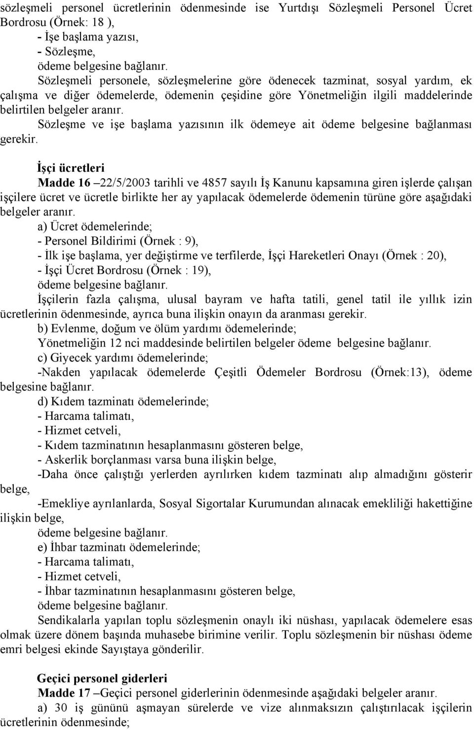 Sözleşme ve işe başlama yazısının ilk ödemeye ait ödeme belgesine bağlanması gerekir.