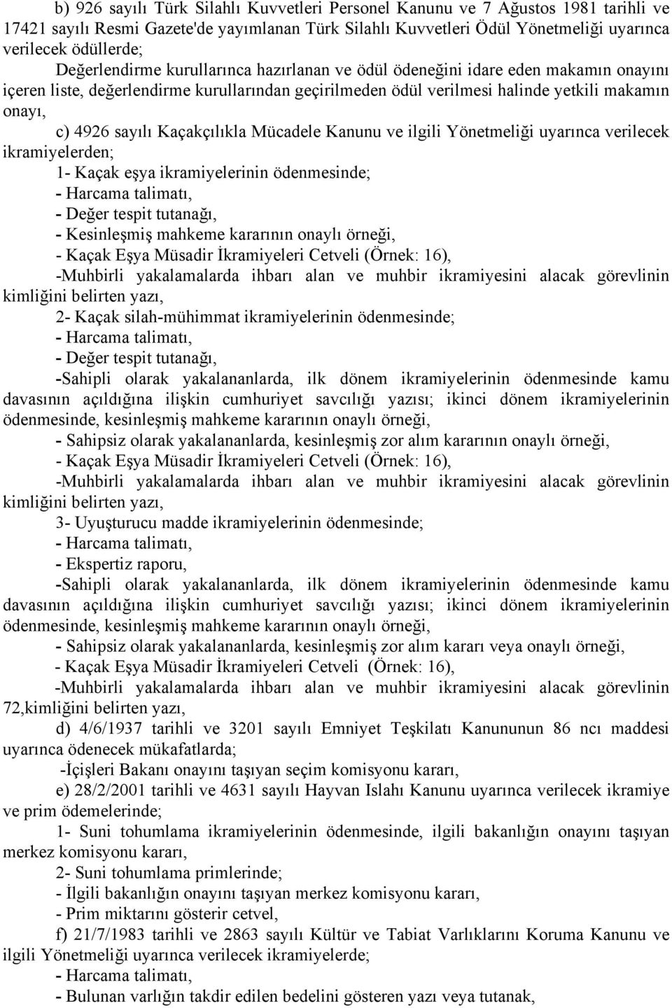 Kaçakçılıkla Mücadele Kanunu ve ilgili Yönetmeliği uyarınca verilecek ikramiyelerden; 1- Kaçak eşya ikramiyelerinin ödenmesinde; - Değer tespit tutanağı, - Kesinleşmiş mahkeme kararının onaylı