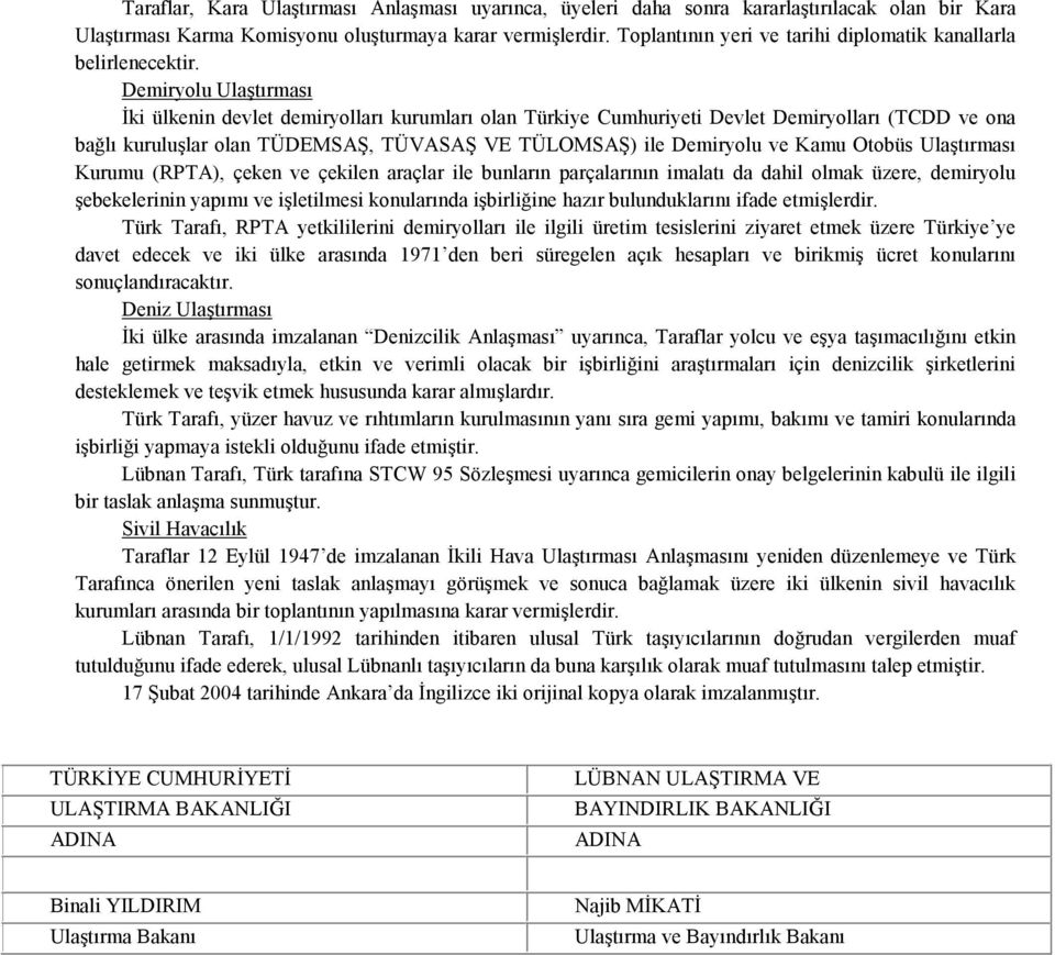 Demiryolu Ulaştırması İki ülkenin devlet demiryolları kurumları olan Türkiye Cumhuriyeti Devlet Demiryolları (TCDD ve ona bağlı kuruluşlar olan TÜDEMSAŞ, TÜVASAŞ VE TÜLOMSAŞ) ile Demiryolu ve Kamu