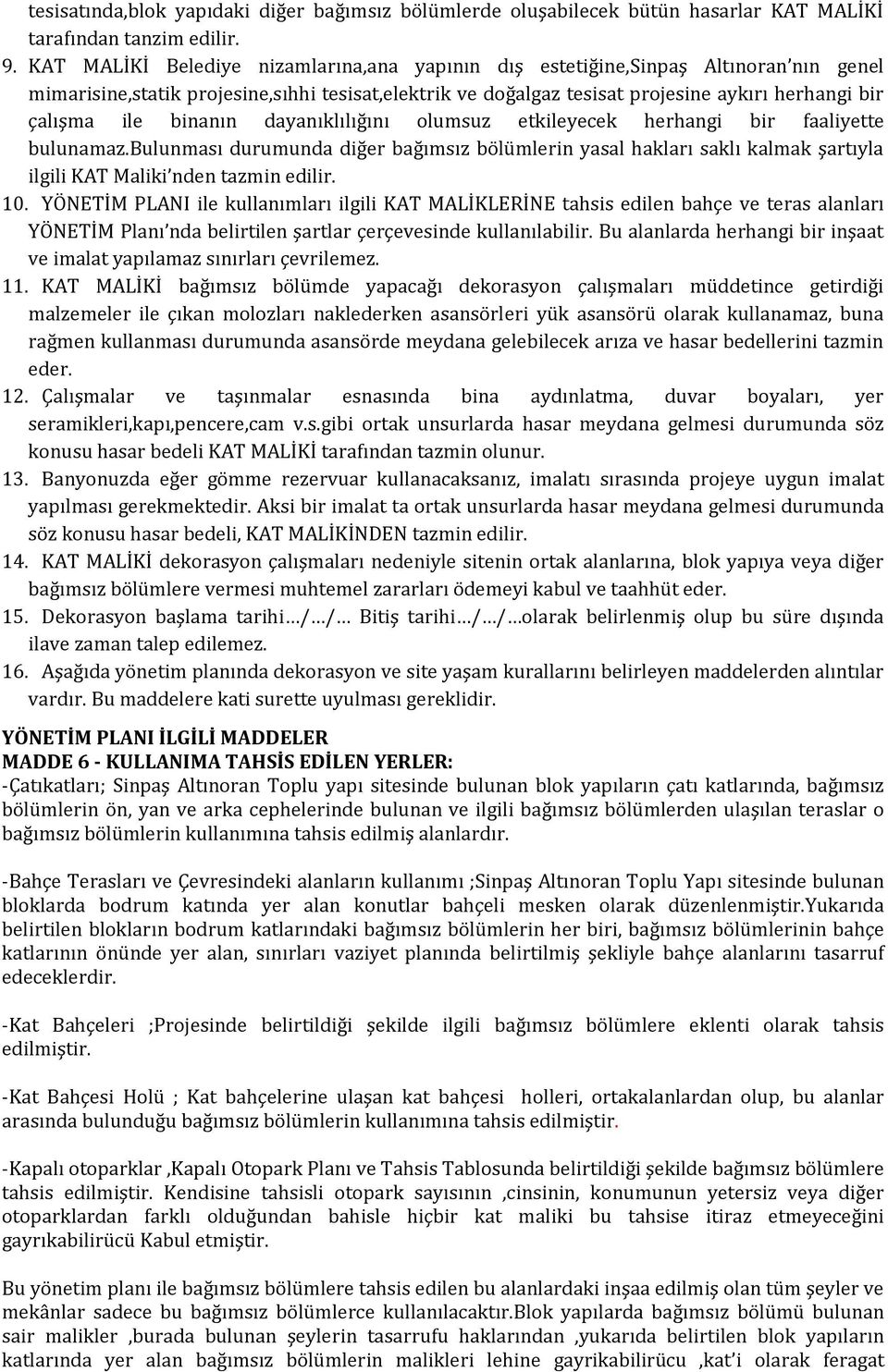 binanın dayanıklılığını olumsuz etkileyecek herhangi bir faaliyette bulunamaz.bulunması durumunda diğer bağımsız bölümlerin yasal hakları saklı kalmak şartıyla ilgili KAT Maliki nden tazmin edilir.