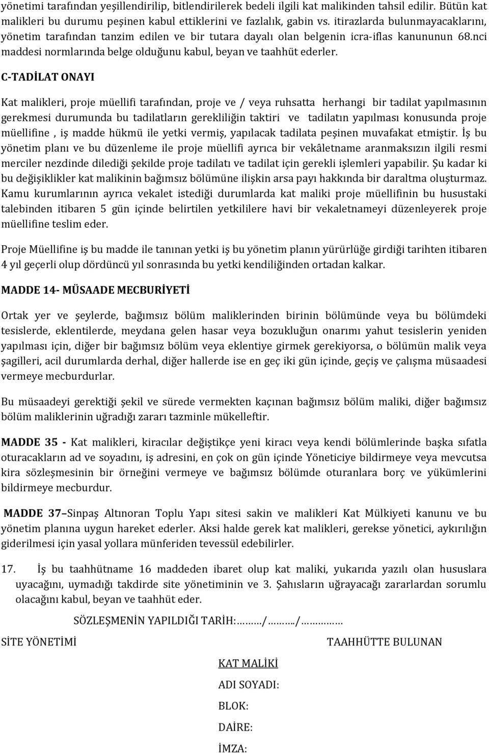 C-TADİLAT ONAYI Kat malikleri, proje müellifi tarafından, proje ve / veya ruhsatta herhangi bir tadilat yapılmasının gerekmesi durumunda bu tadilatların gerekliliğin taktiri ve tadilatın yapılması