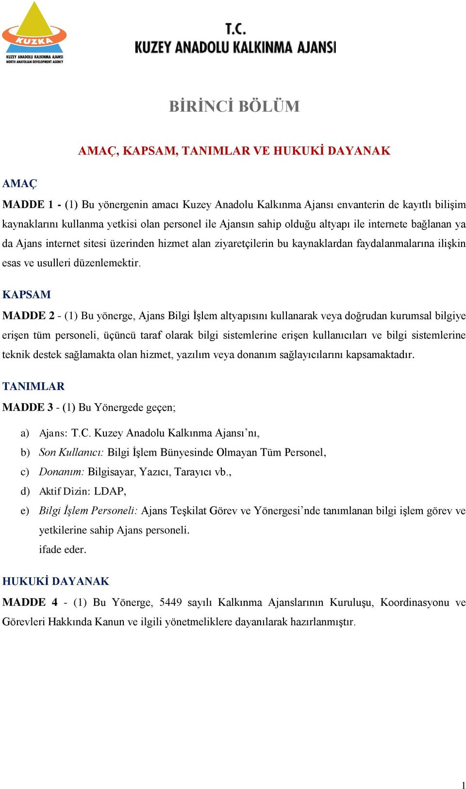 KAPSAM MADDE 2 - (1) Bu yönerge, Ajans Bilgi İşlem altyapısını kullanarak veya doğrudan kurumsal bilgiye erişen tüm personeli, üçüncü taraf olarak bilgi sistemlerine erişen kullanıcıları ve bilgi