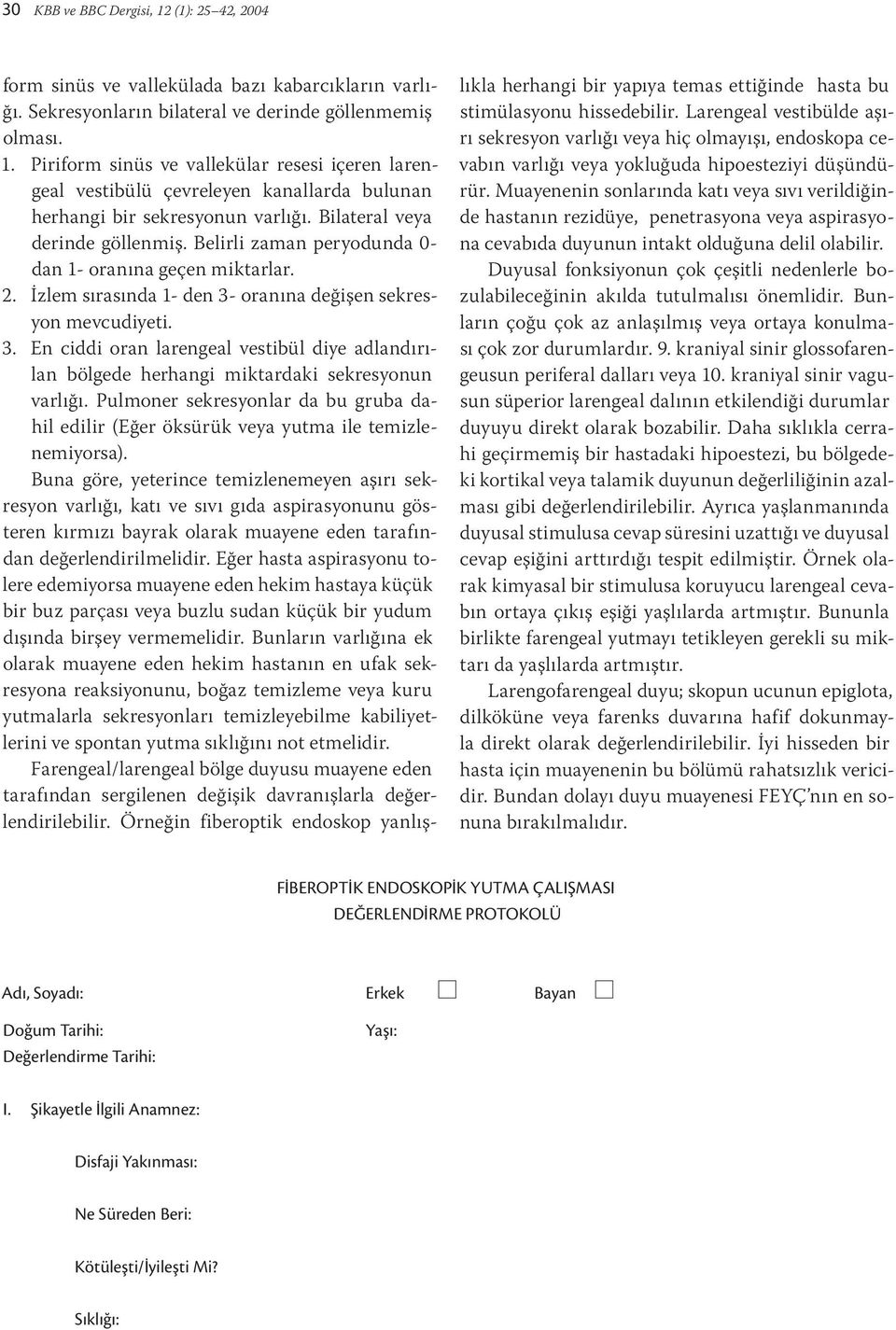 oranına değişen sekresyon mevcudiyeti. 3. En ciddi oran larengeal vestibül diye adlandırılan bölgede herhangi miktardaki sekresyonun varlığı.