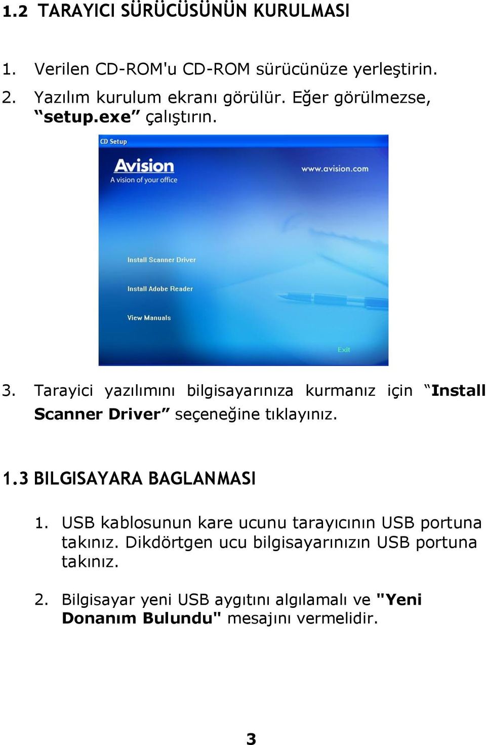 Tarayici yazılımını bilgisayarınıza kurmanız için Install Scanner Driver seçeneğine tıklayınız. 1.