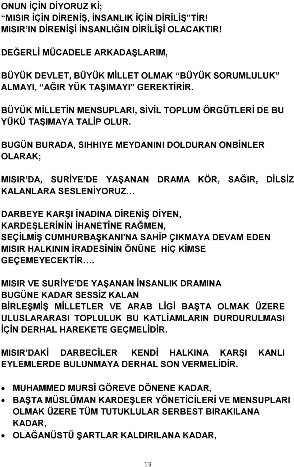 BUGÜN BURADA, SIHHIYE MEYDANINI DOLDURAN ONBİNLER OLARAK; MISIR DA, SURİYE DE YAŞANAN DRAMA KÖR, SAĞIR, DİLSİZ KALANLARA SESLENİYORUZ DARBEYE KARŞI İNADINA DİRENİŞ DİYEN, KARDEŞLERİNİN İHANETİNE