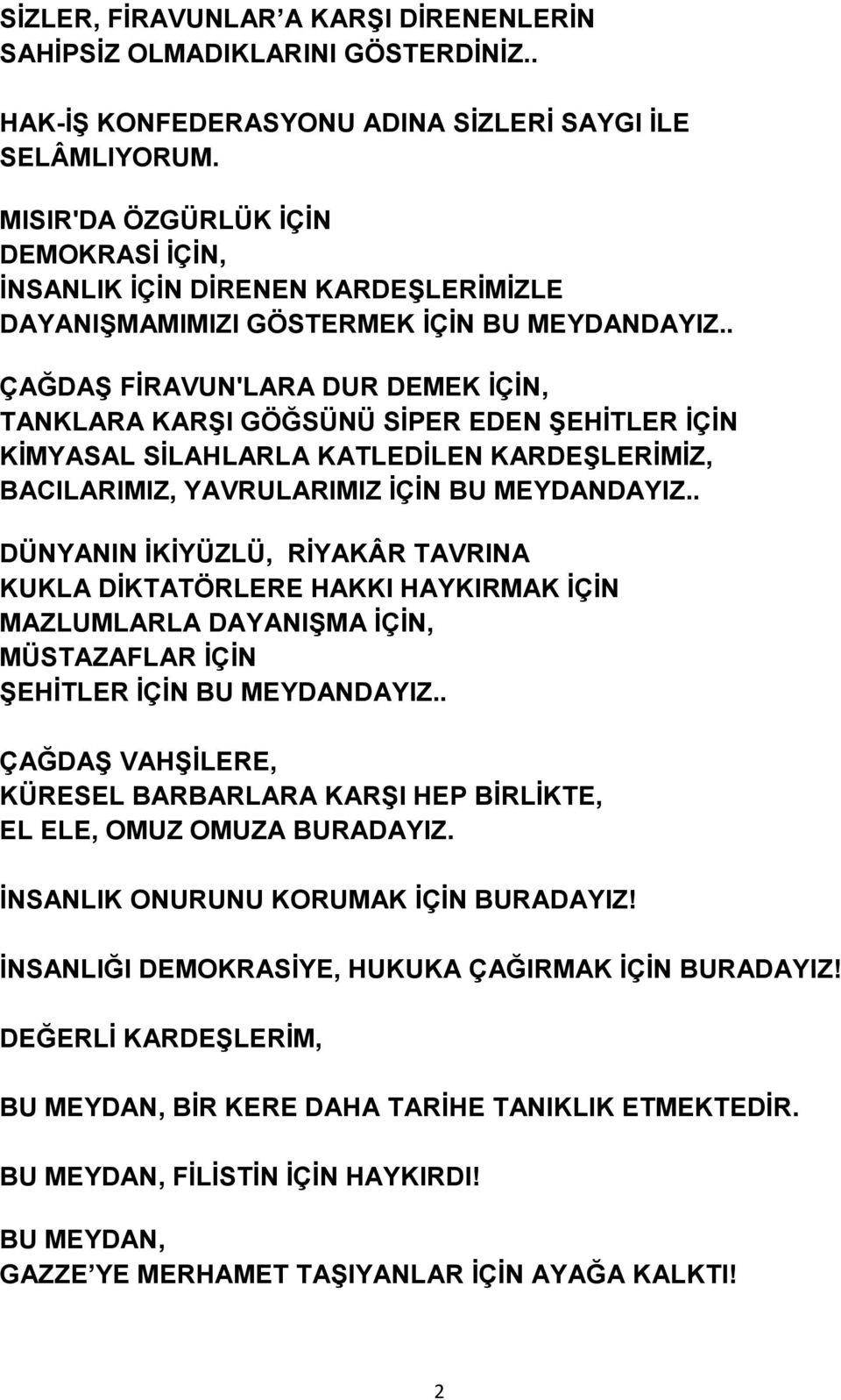 . ÇAĞDAŞ FİRAVUN'LARA DUR DEMEK İÇİN, TANKLARA KARŞI GÖĞSÜNÜ SİPER EDEN ŞEHİTLER İÇİN KİMYASAL SİLAHLARLA KATLEDİLEN KARDEŞLERİMİZ, BACILARIMIZ, YAVRULARIMIZ İÇİN BU MEYDANDAYIZ.