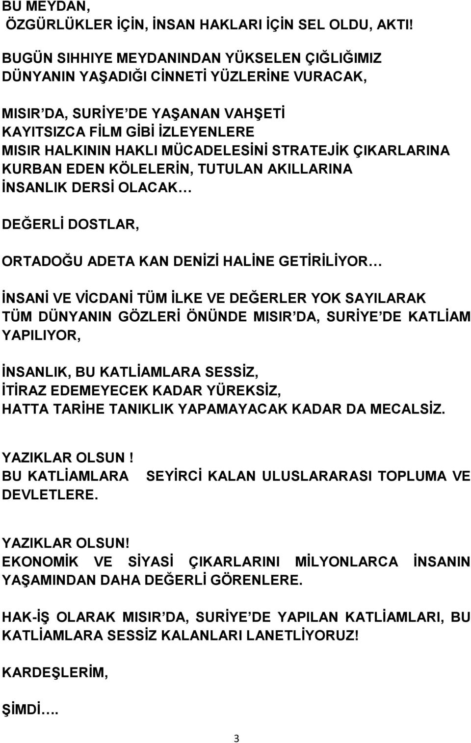 STRATEJİK ÇIKARLARINA KURBAN EDEN KÖLELERİN, TUTULAN AKILLARINA İNSANLIK DERSİ OLACAK DEĞERLİ DOSTLAR, ORTADOĞU ADETA KAN DENİZİ HALİNE GETİRİLİYOR İNSANİ VE VİCDANİ TÜM İLKE VE DEĞERLER YOK