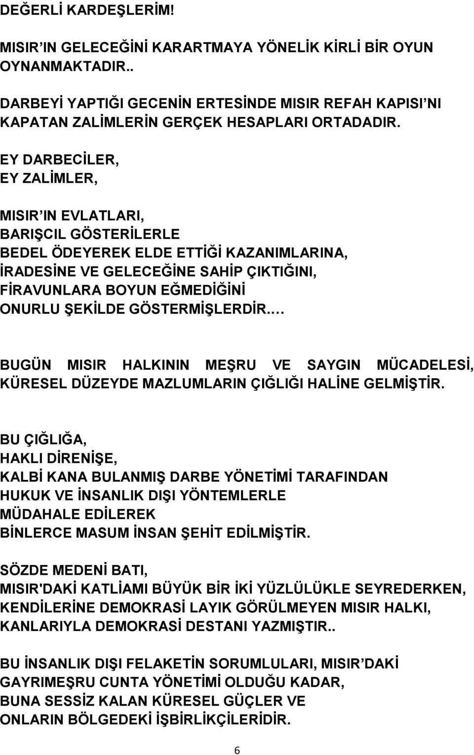 GÖSTERMİŞLERDİR. BUGÜN MISIR HALKININ MEŞRU VE SAYGIN MÜCADELESİ, KÜRESEL DÜZEYDE MAZLUMLARIN ÇIĞLIĞI HALİNE GELMİŞTİR.