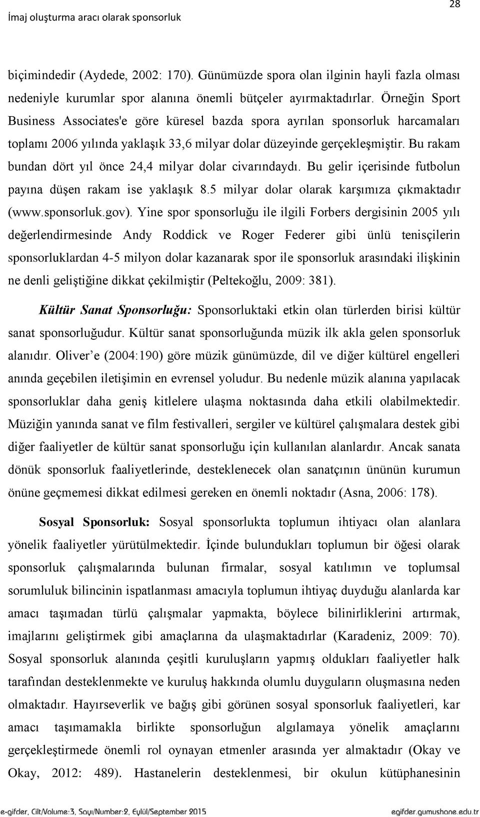 Bu rakam bundan dört yıl önce 24,4 milyar dolar civarındaydı. Bu gelir içerisinde futbolun payına düşen rakam ise yaklaşık 8.5 milyar dolar olarak karşımıza çıkmaktadır (www.sponsorluk.gov).