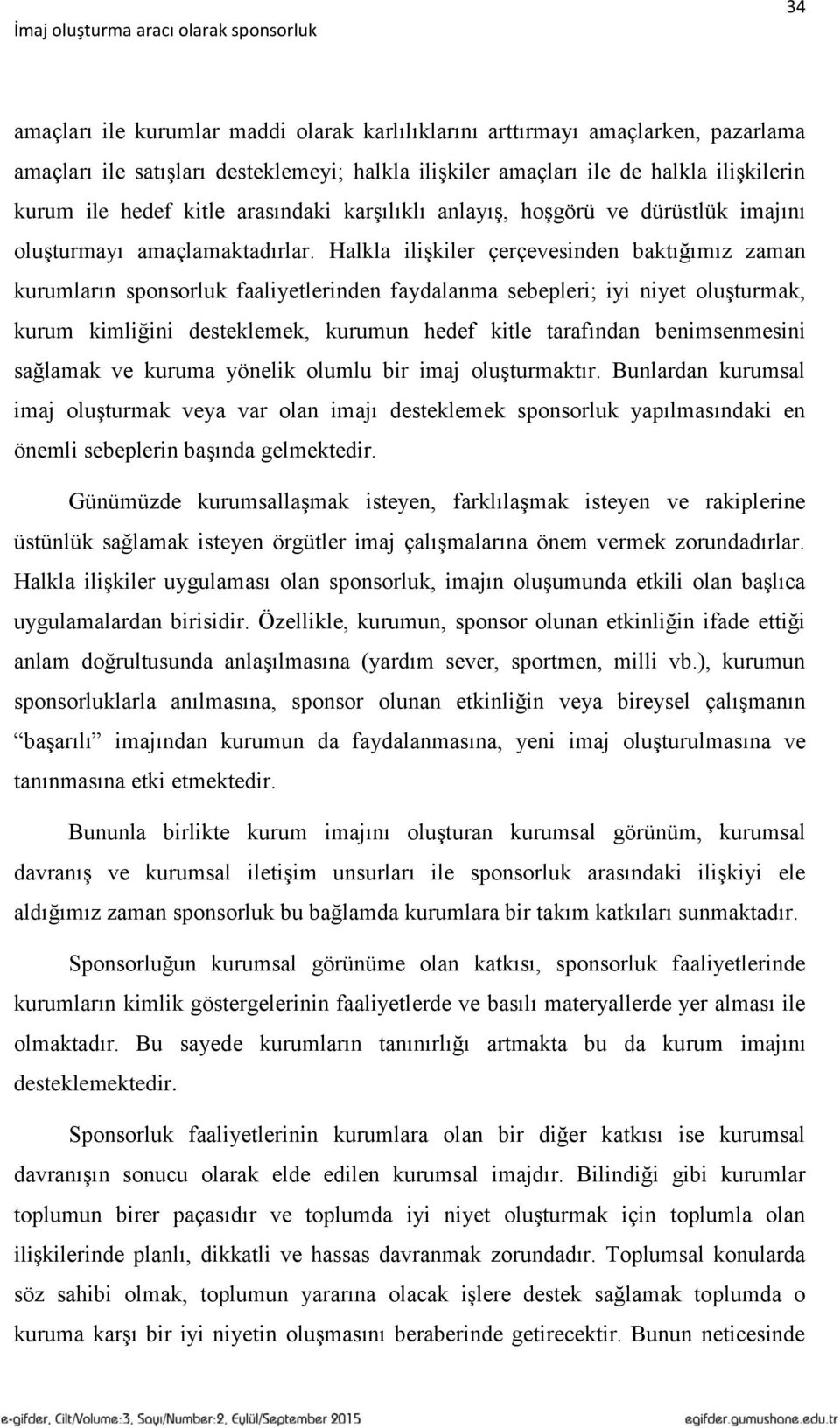 Halkla ilişkiler çerçevesinden baktığımız zaman kurumların sponsorluk faaliyetlerinden faydalanma sebepleri; iyi niyet oluşturmak, kurum kimliğini desteklemek, kurumun hedef kitle tarafından