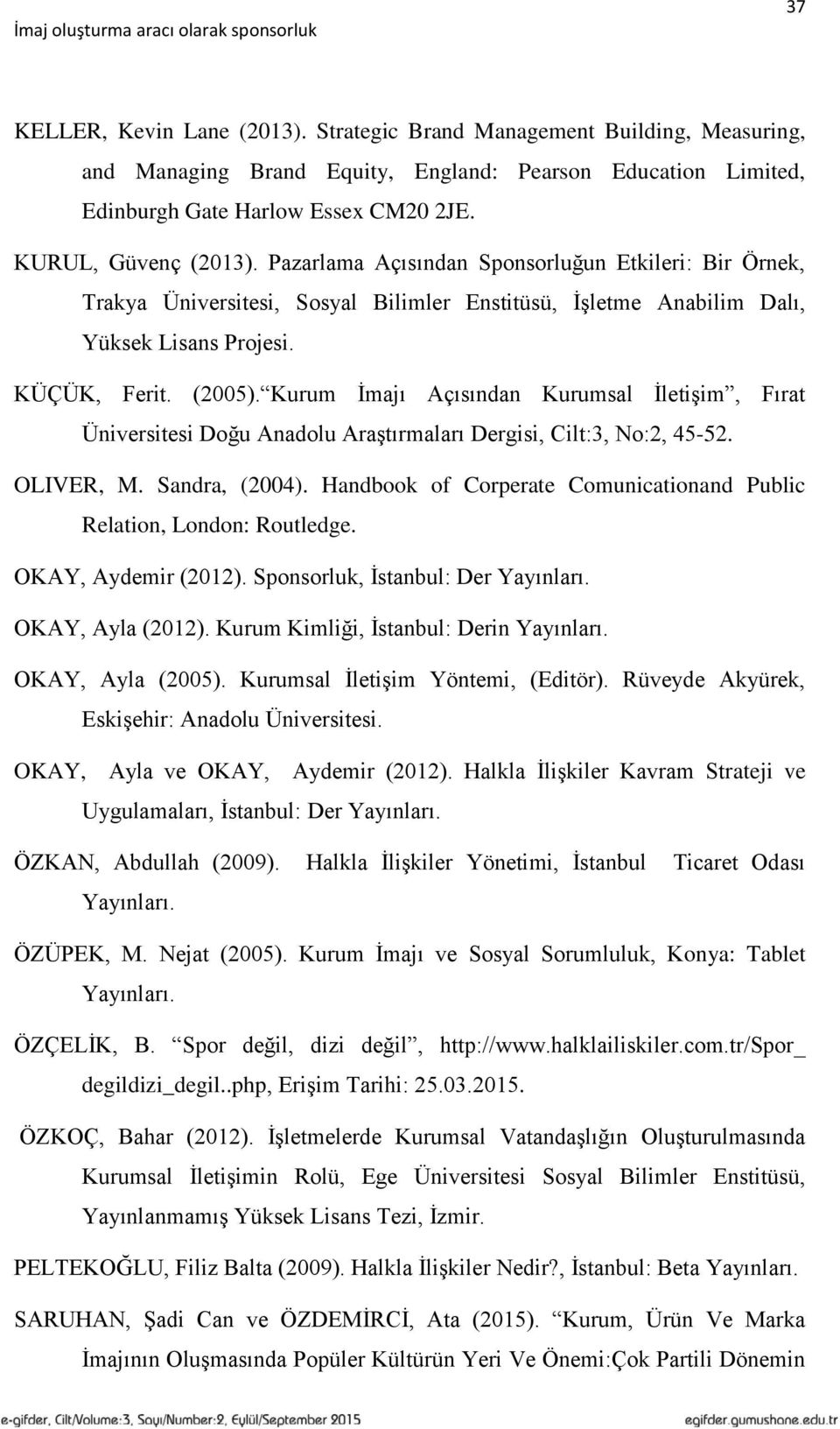 Kurum İmajı Açısından Kurumsal İletişim, Fırat Üniversitesi Doğu Anadolu Araştırmaları Dergisi, Cilt:3, No:2, 45-52. OLIVER, M. Sandra, (2004).