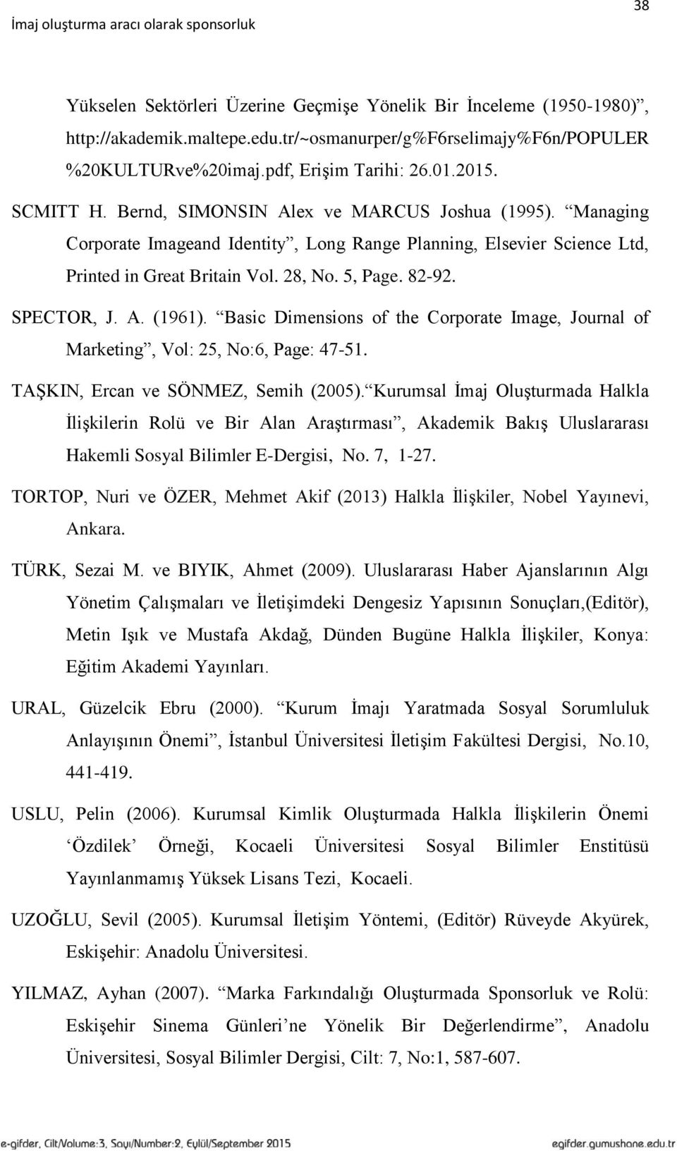 SPECTOR, J. A. (1961). Basic Dimensions of the Corporate Image, Journal of Marketing, Vol: 25, No:6, Page: 47-51. TAŞKIN, Ercan ve SÖNMEZ, Semih (2005).