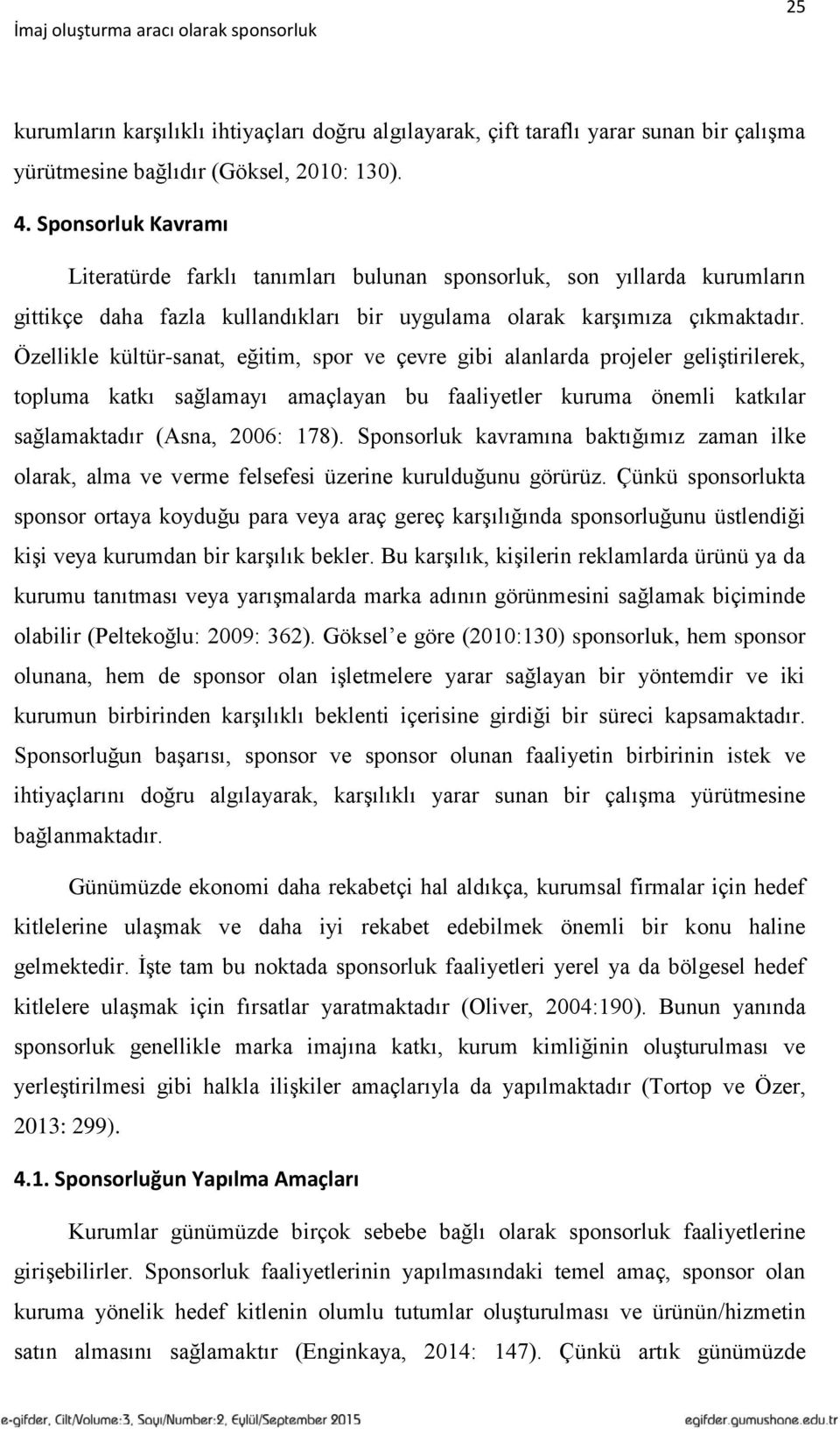 Özellikle kültür-sanat, eğitim, spor ve çevre gibi alanlarda projeler geliştirilerek, topluma katkı sağlamayı amaçlayan bu faaliyetler kuruma önemli katkılar sağlamaktadır (Asna, 2006: 178).