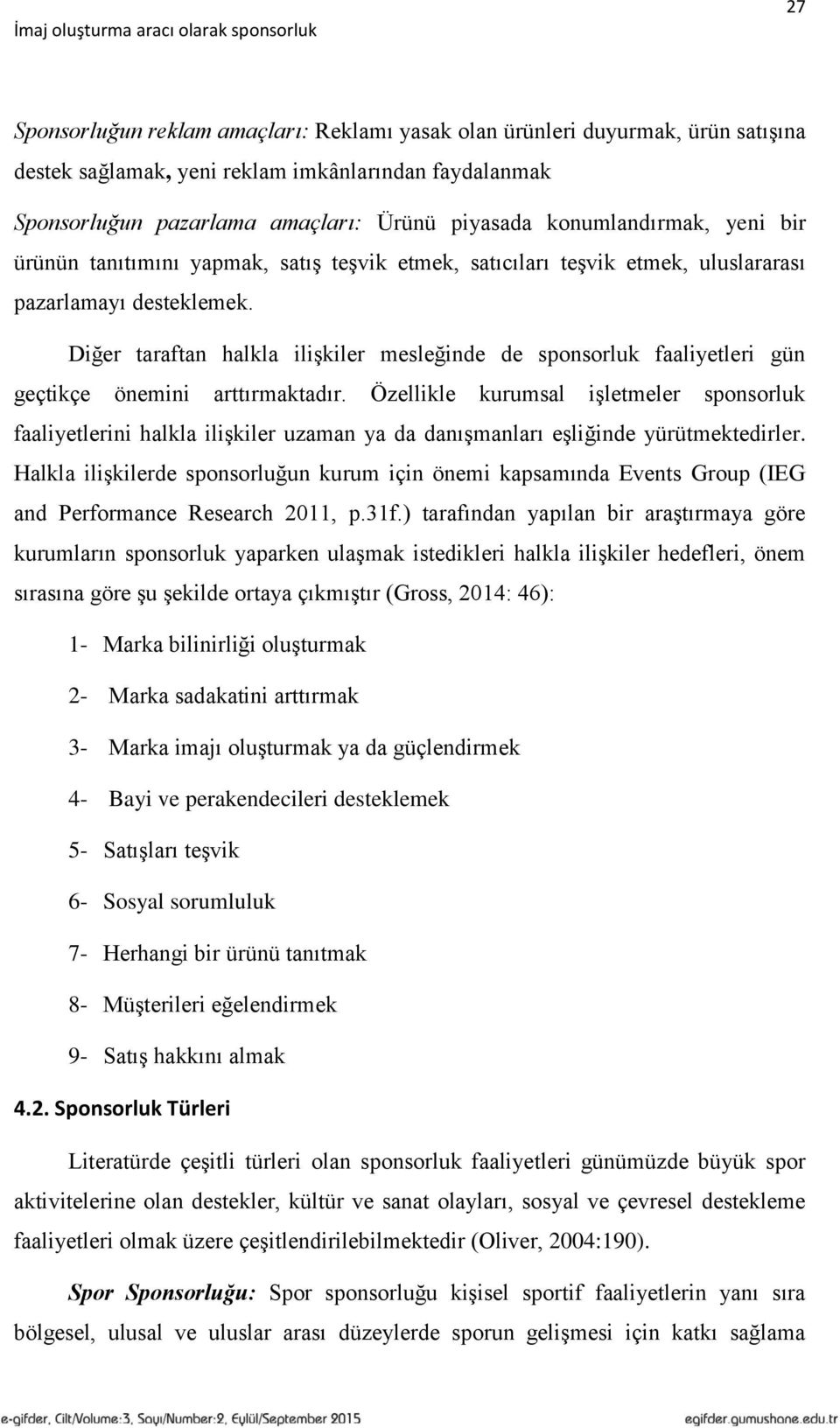 Diğer taraftan halkla ilişkiler mesleğinde de sponsorluk faaliyetleri gün geçtikçe önemini arttırmaktadır.