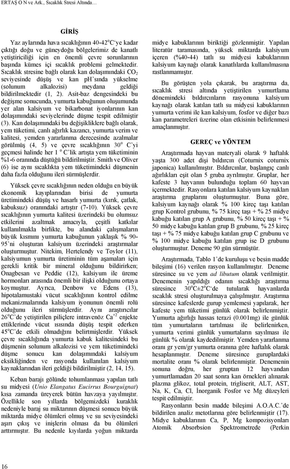 içi sıcaklık problemi gelmektedir. Sıcaklık stresine bağlı olarak kan dolaşımındaki CO 2 seviyesinde düşüş ve kan ph sında yükselme (solunum alkalozisi) meydana geldiği bildirilmektedir (1, 2).