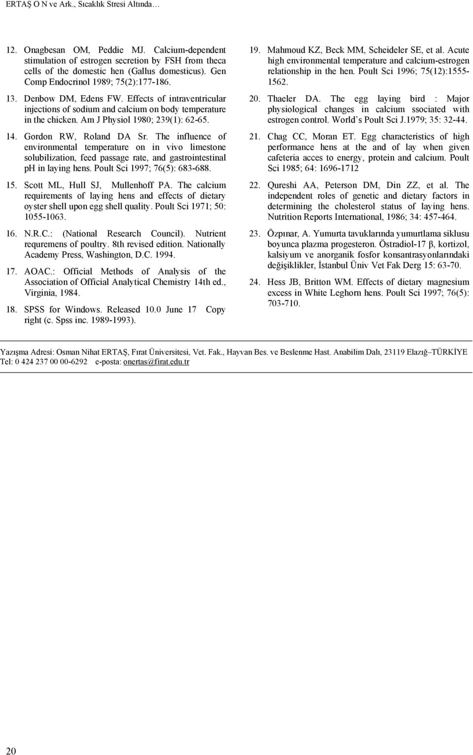 Gordon RW, Roland DA Sr. The influence of environmental temperature on in vivo limestone solubilization, feed passage rate, and gastrointestinal ph in laying hens. Poult Sci 1997; 76(5): 683-688. 15.