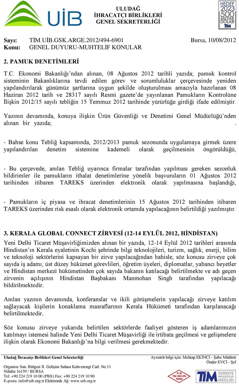 uygun şekilde oluşturulması amacıyla hazırlanan 08 Haziran 2012 tarih ve 28317 sayılı Resmi gazete de yayınlanan Pamukların Kontrolüne İlişkin 2012/15 sayılı tebliğin 15 Temmuz 2012 tarihinde