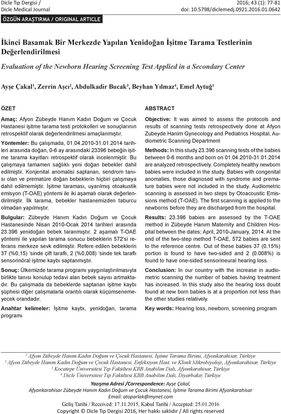 .01.0642 ÖZGÜN ARAŞTIRMA / ORIGINAL ARTICLE İkinci Basamak Bir Merkezde Yapılan Yenidoğan İşitme Tarama Testlerinin Değerlendirilmesi Evaluation of the Newborn Hearing Screening Test Applied in a