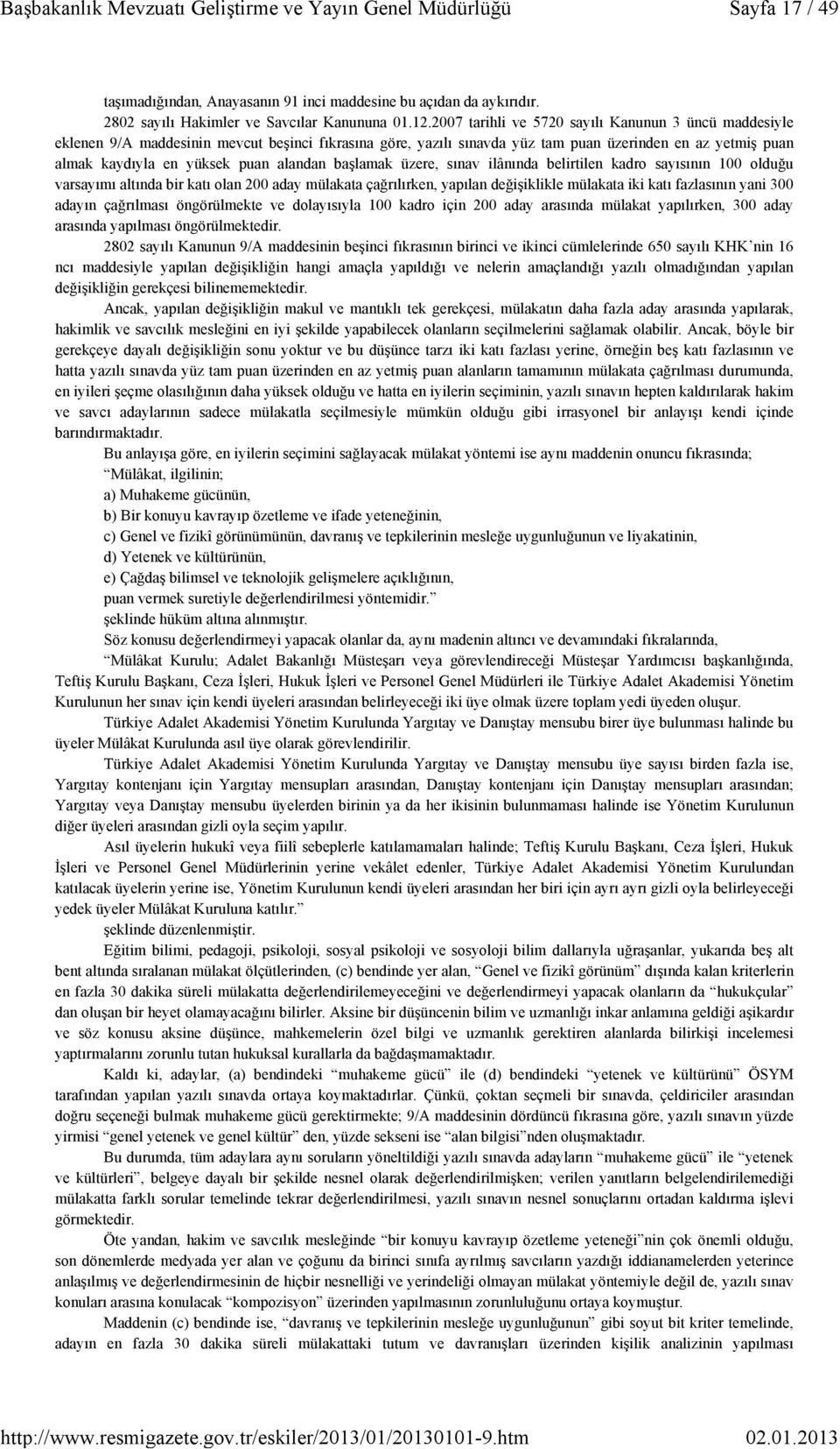 alandan başlamak üzere, sınav ilânında belirtilen kadro sayısının 100 olduğu varsayımı altında bir katı olan 200 aday mülakata çağrılırken, yapılan değişiklikle mülakata iki katı fazlasının yani 300