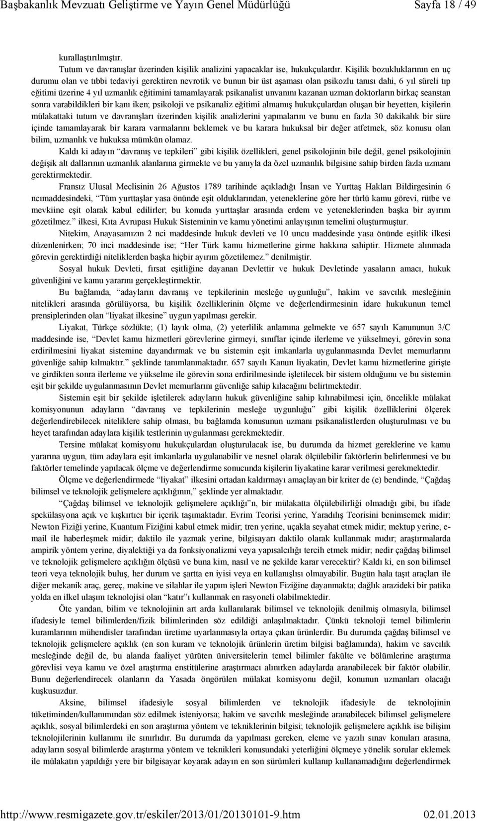 tamamlayarak psikanalist unvanını kazanan uzman doktorların birkaç seanstan sonra varabildikleri bir kanı iken; psikoloji ve psikanaliz eğitimi almamış hukukçulardan oluşan bir heyetten, kişilerin