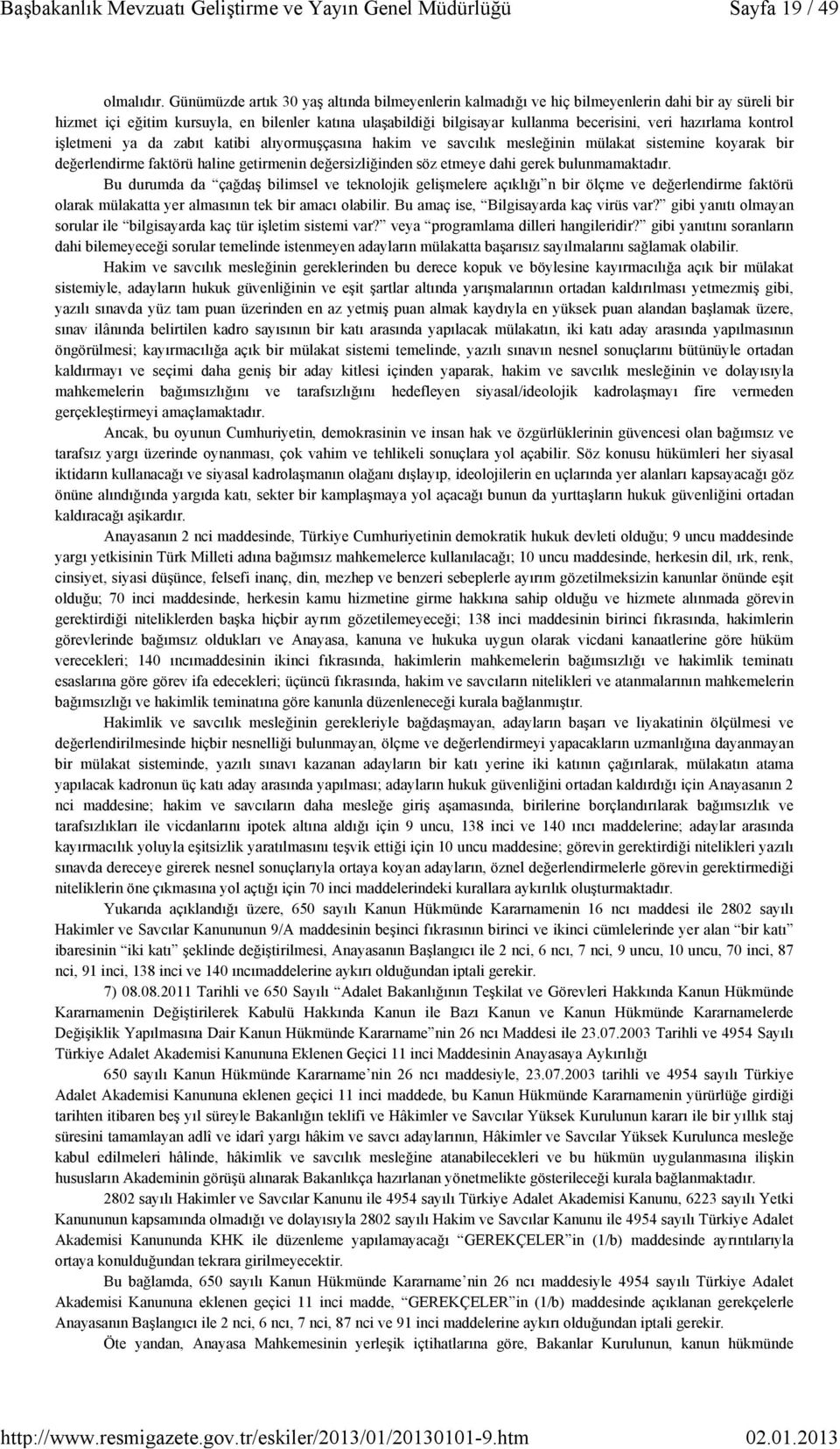 hazırlama kontrol işletmeni ya da zabıt katibi alıyormuşçasına hakim ve savcılık mesleğinin mülakat sistemine koyarak bir değerlendirme faktörü haline getirmenin değersizliğinden söz etmeye dahi